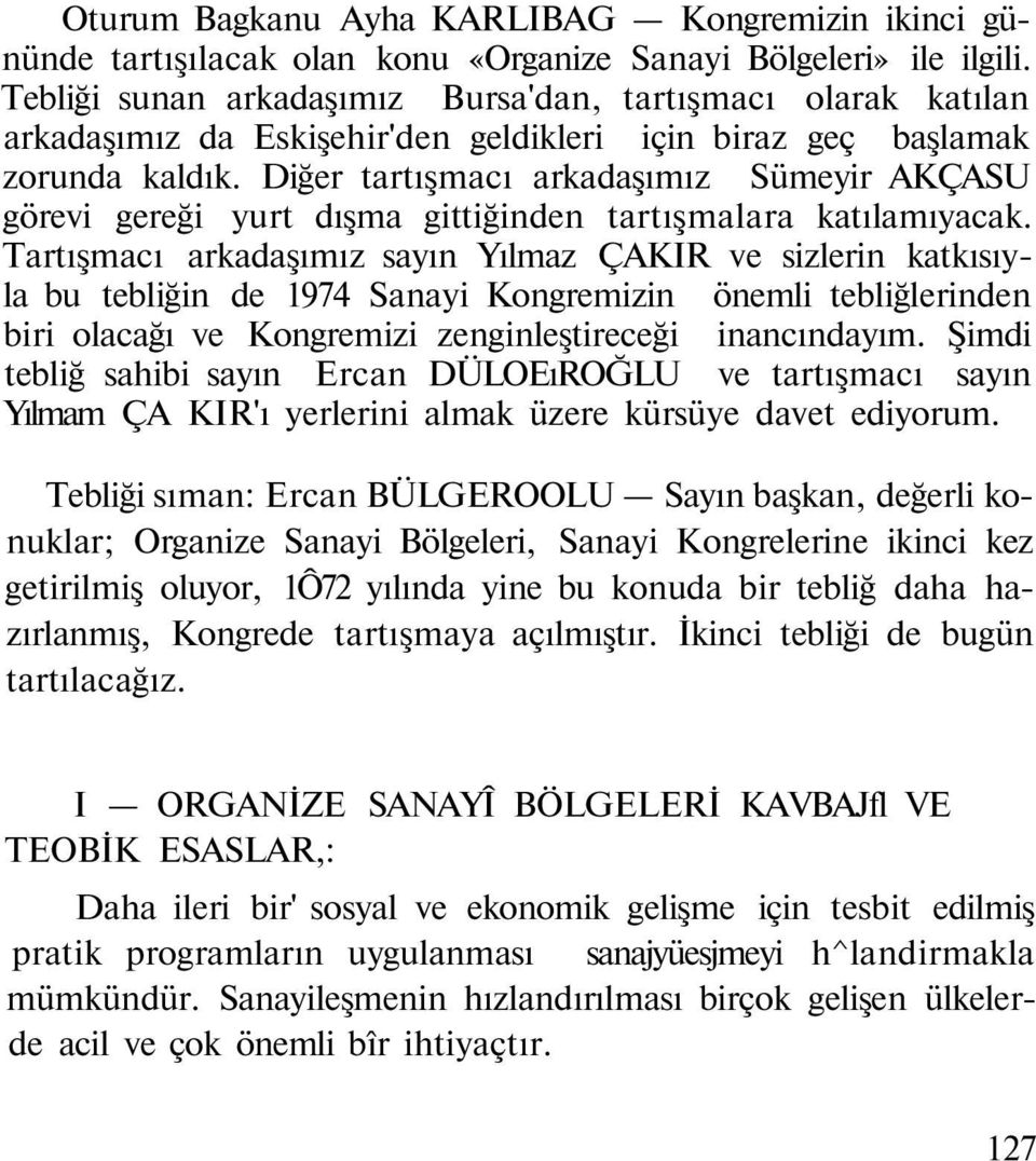 Diğer tartışmacı arkadaşımız Sümeyir AKÇASU görevi gereği yurt dışma gittiğinden tartışmalara katılamıyacak.