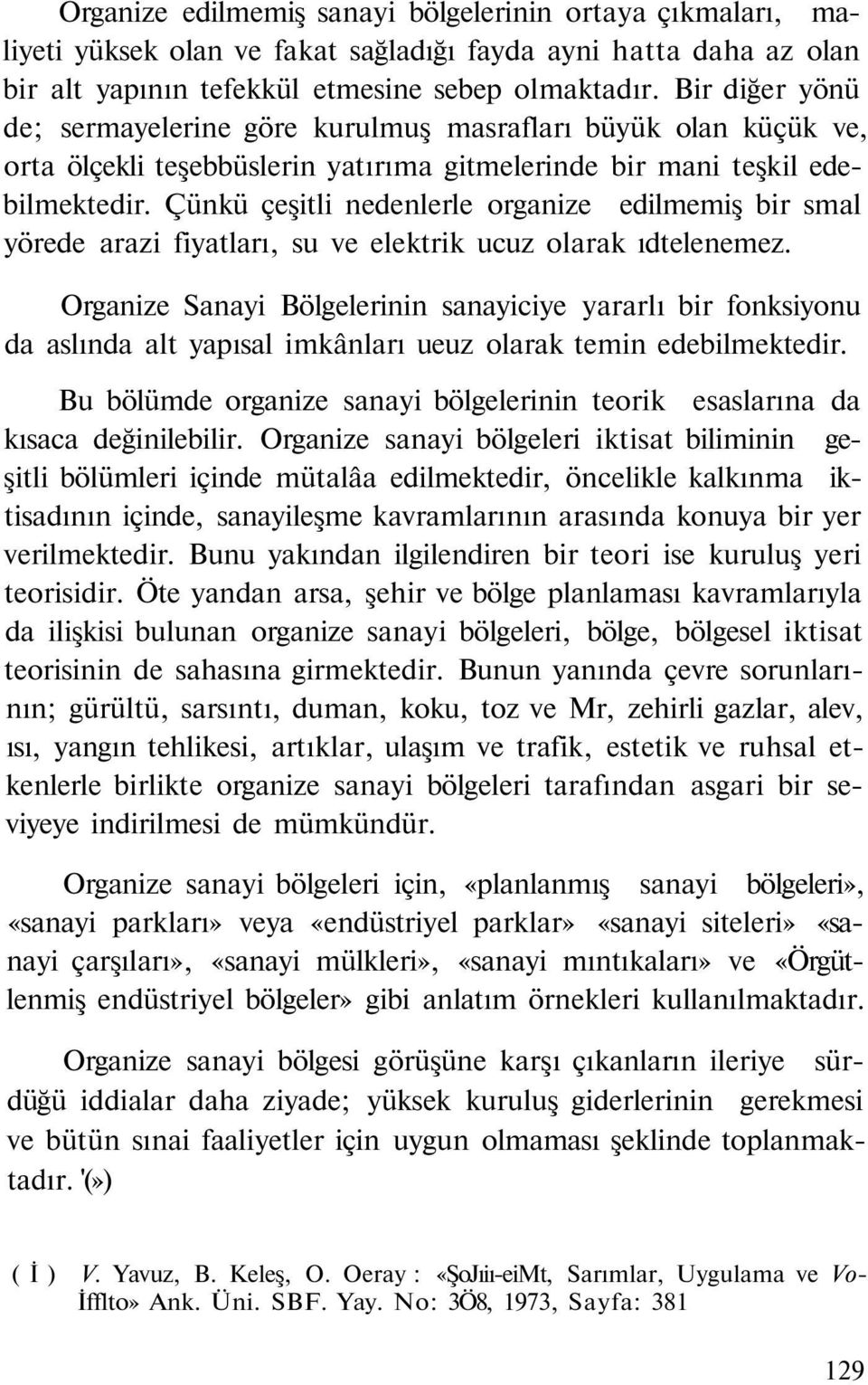 Çünkü çeşitli nedenlerle organize edilmemiş bir smal yörede arazi fiyatları, su ve elektrik ucuz olarak ıdtelenemez.