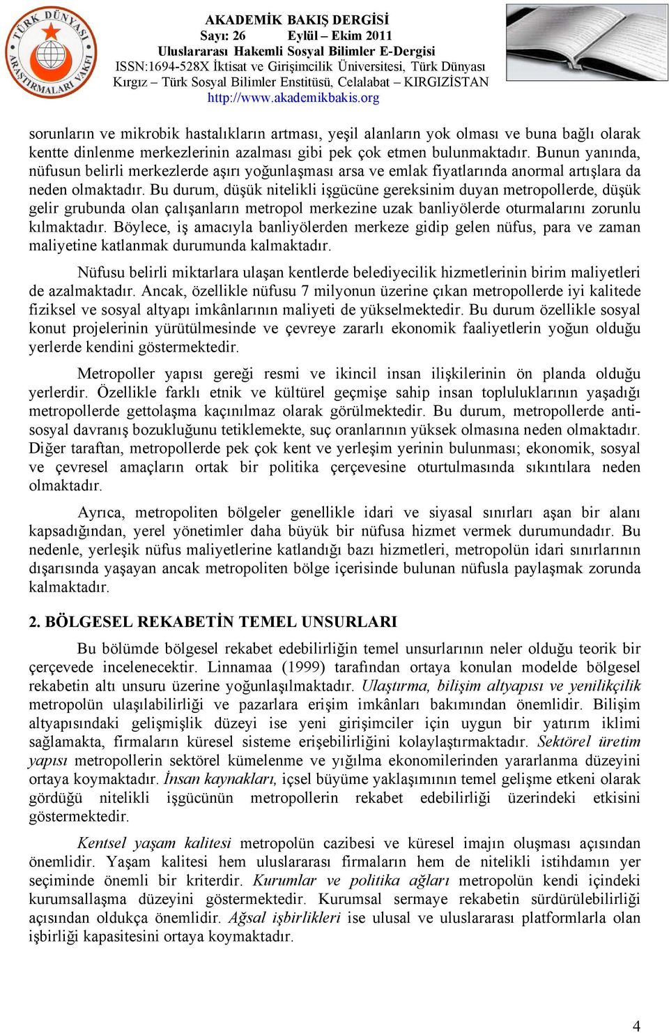 Bu durum, düşük nitelikli işgücüne gereksinim duyan metropollerde, düşük gelir grubunda olan çalışanların metropol merkezine uzak banliyölerde oturmalarını zorunlu kılmaktadır.