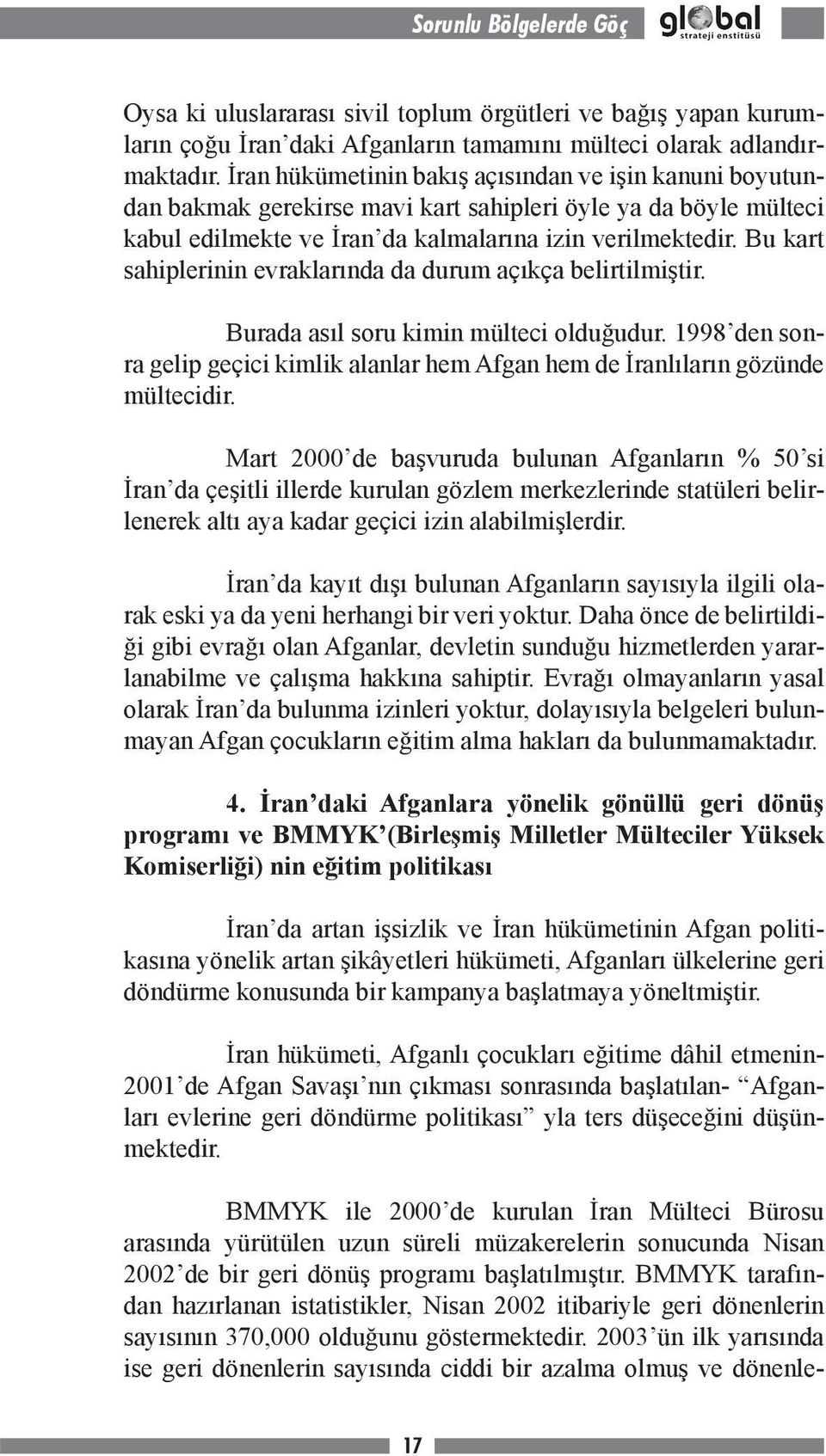 Bu kart sahiplerinin evraklarında da durum açıkça belirtilmiştir. Burada asıl soru kimin mülteci olduğudur. 1998 den sonra gelip geçici kimlik alanlar hem Afgan hem de İranlıların gözünde mültecidir.