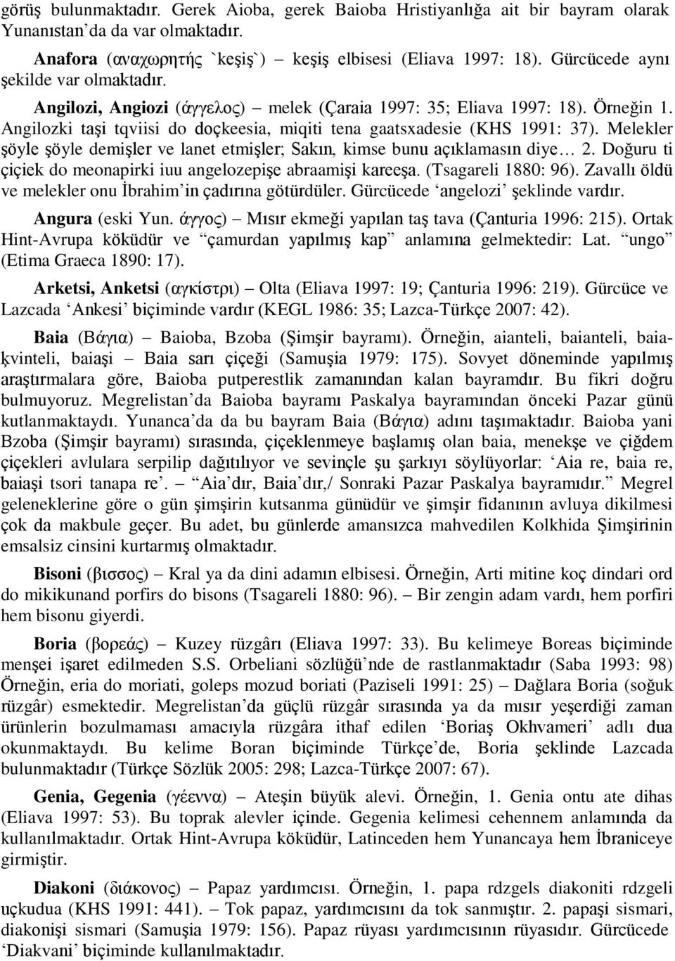 Melekler şöyle şöyle demişler ve lanet etmişler; Sakın, kimse bunu açıklamasın diye 2. Doğuru ti çiçiek do meonapirki iuu angelozepişe abraamişi kareeşa. (Tsagareli 1880: 96).