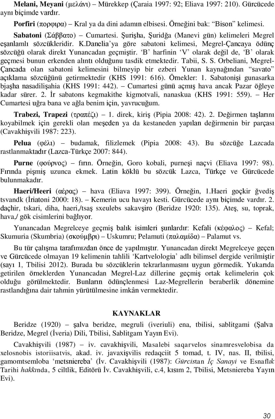 Danelia ya göre sabatoni kelimesi, Megrel-Çancaya ödünç sözcüğü olarak direkt Yunancadan geçmiştir. B harfinin V olarak değil de, B olarak geçmesi bunun erkenden alıntı olduğunu tasdik etmektedir.