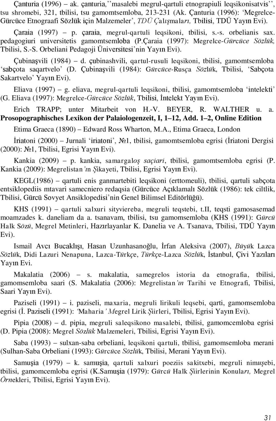 pedagogiuri universitetis gamomtsemloba (P.Çaraia (1997): Megrelce-Gürcüce Sözlük, Tbilisi, S.-S. Orbeliani Pedagoji Üniversitesi nin Yayın Evi). Çubinaşvili (1984) d.