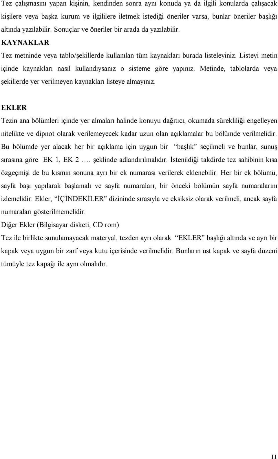 Listeyi metin içinde kaynakları nasıl kullandıysanız o sisteme göre yapınız. Metinde, tablolarda veya şekillerde yer verilmeyen kaynakları listeye almayınız.