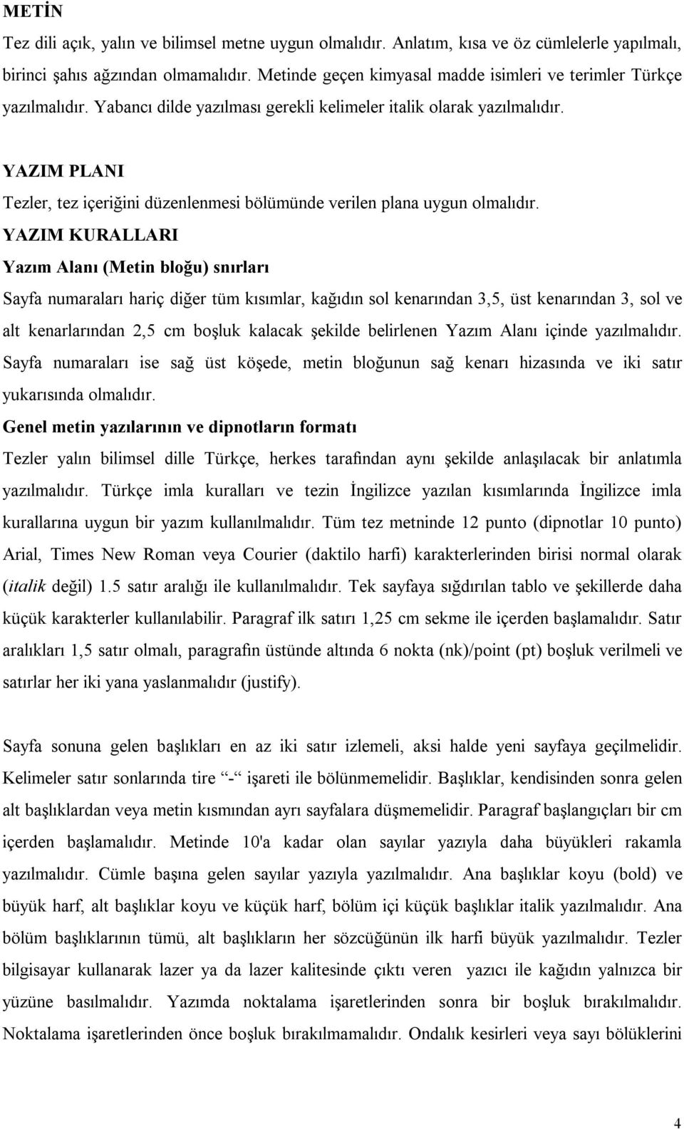 YAZIM PLANI Tezler, tez içeriğini düzenlenmesi bölümünde verilen plana uygun olmalıdır.