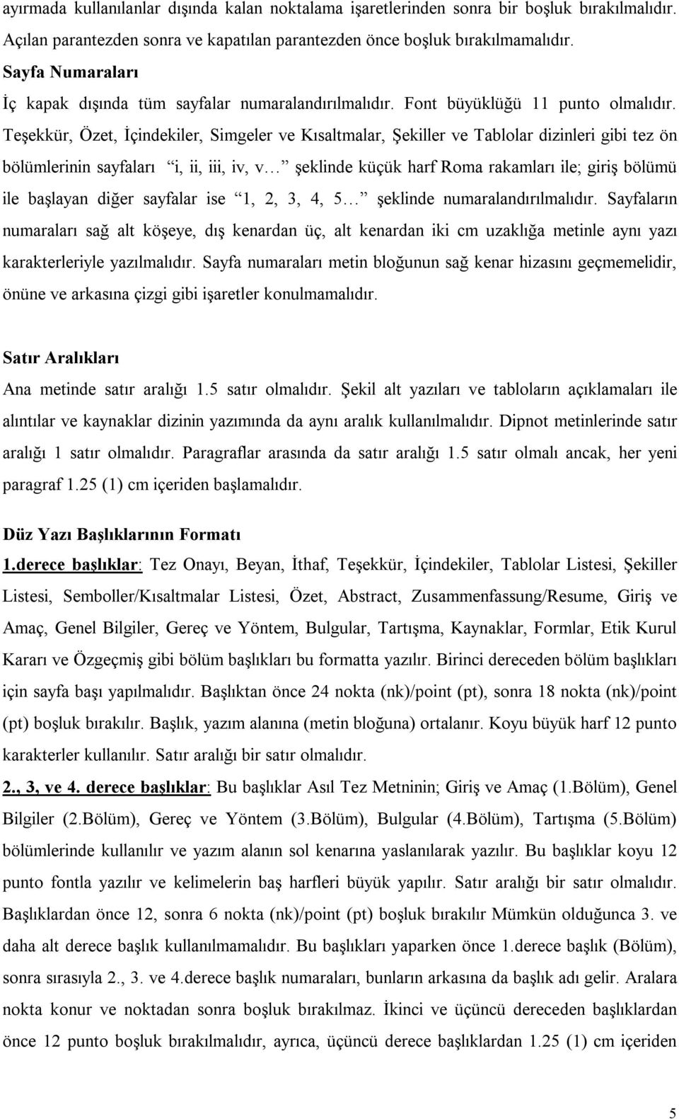 Teşekkür, Özet, İçindekiler, Simgeler ve Kısaltmalar, Şekiller ve Tablolar dizinleri gibi tez ön bölümlerinin sayfaları i, ii, iii, iv, v şeklinde küçük harf Roma rakamları ile; giriş bölümü ile