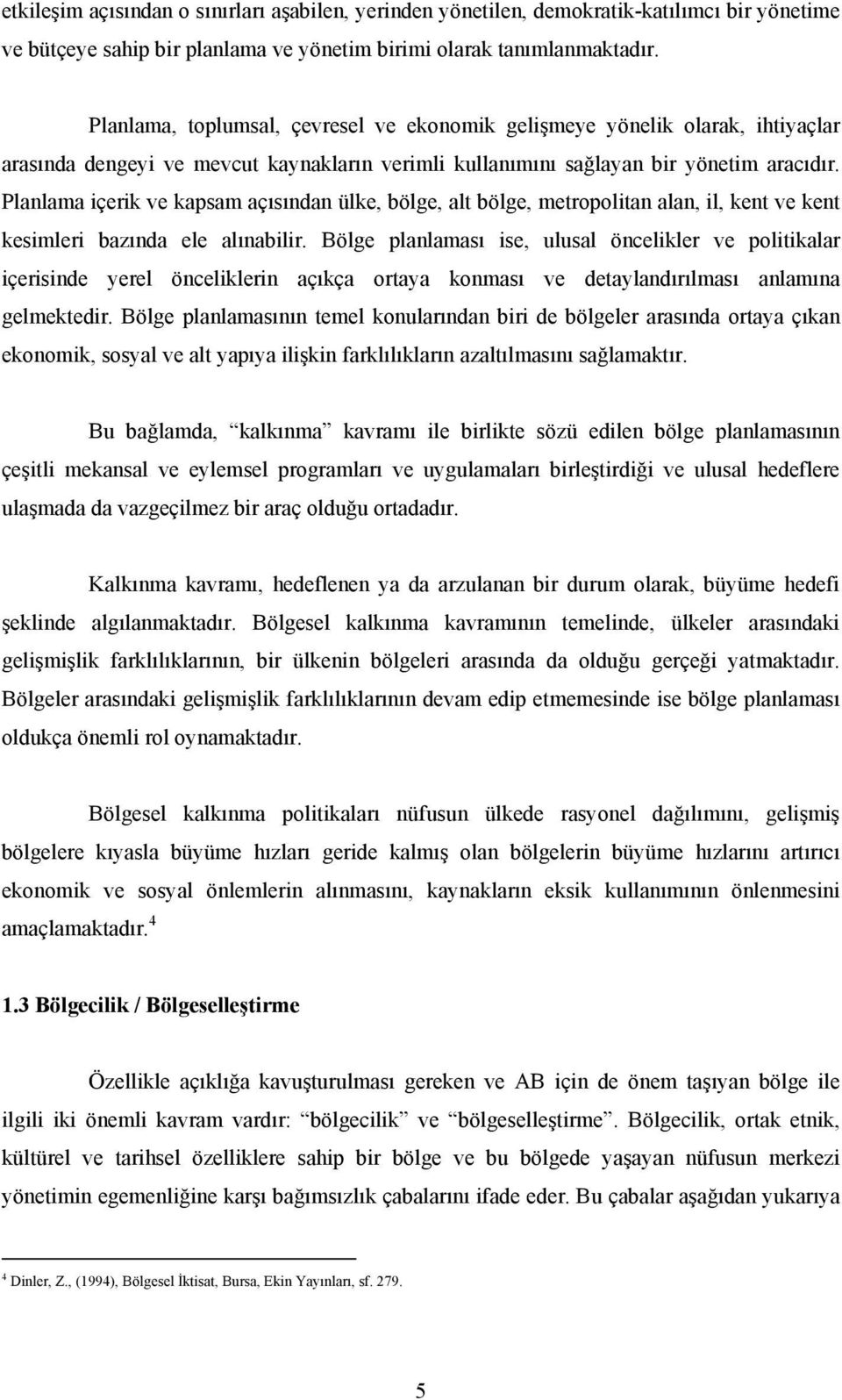 Planlama içerik ve kapsam açısından ülke, bölge, alt bölge, metropolitan alan, il, kent ve kent kesimleri bazında ele alınabilir.