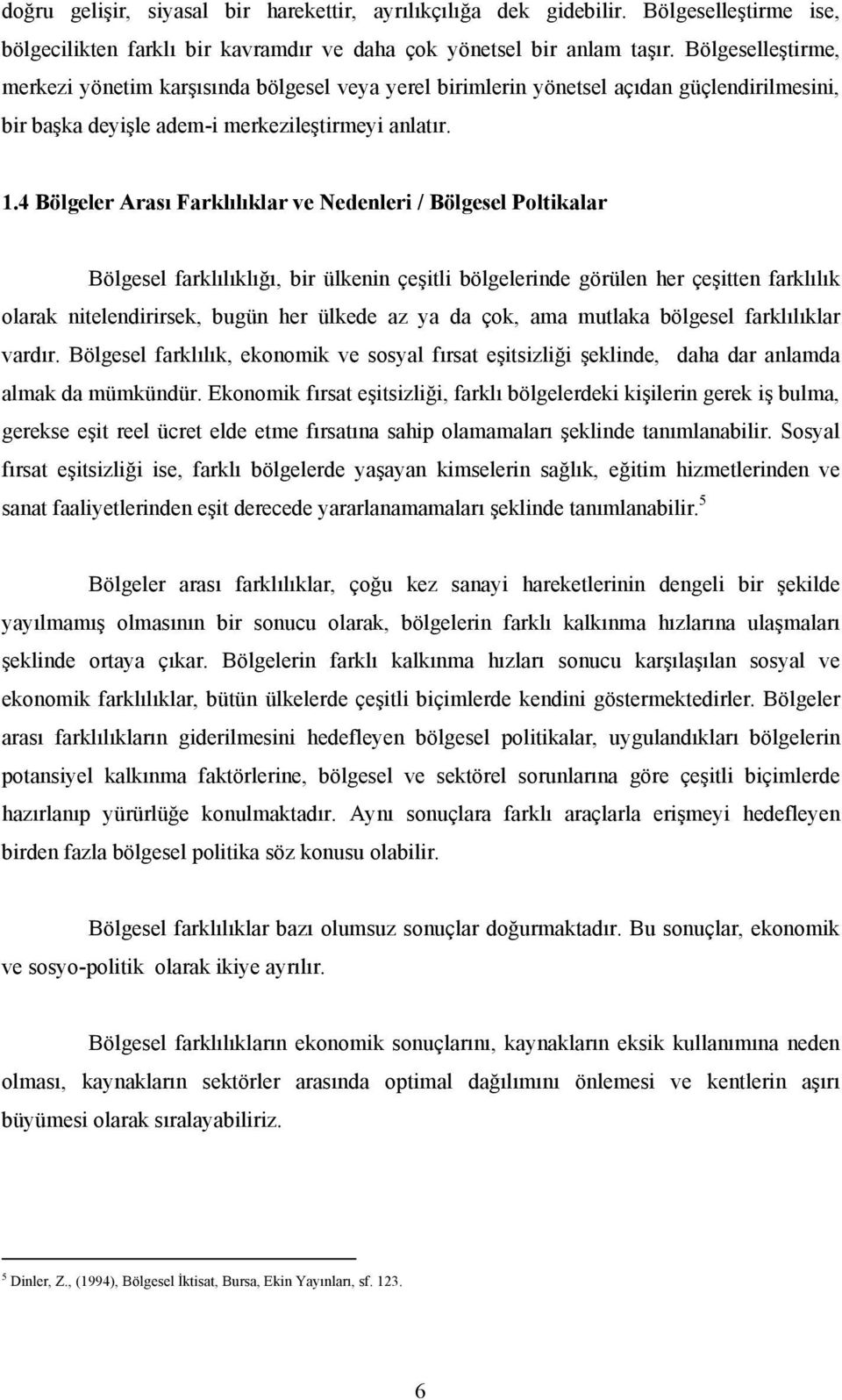 4 Bölgeler Arası Farklılıklar ve Nedenleri / Bölgesel Poltikalar Bölgesel farklılıklığı, bir ülkenin çeşitli bölgelerinde görülen her çeşitten farklılık olarak nitelendirirsek, bugün her ülkede az ya