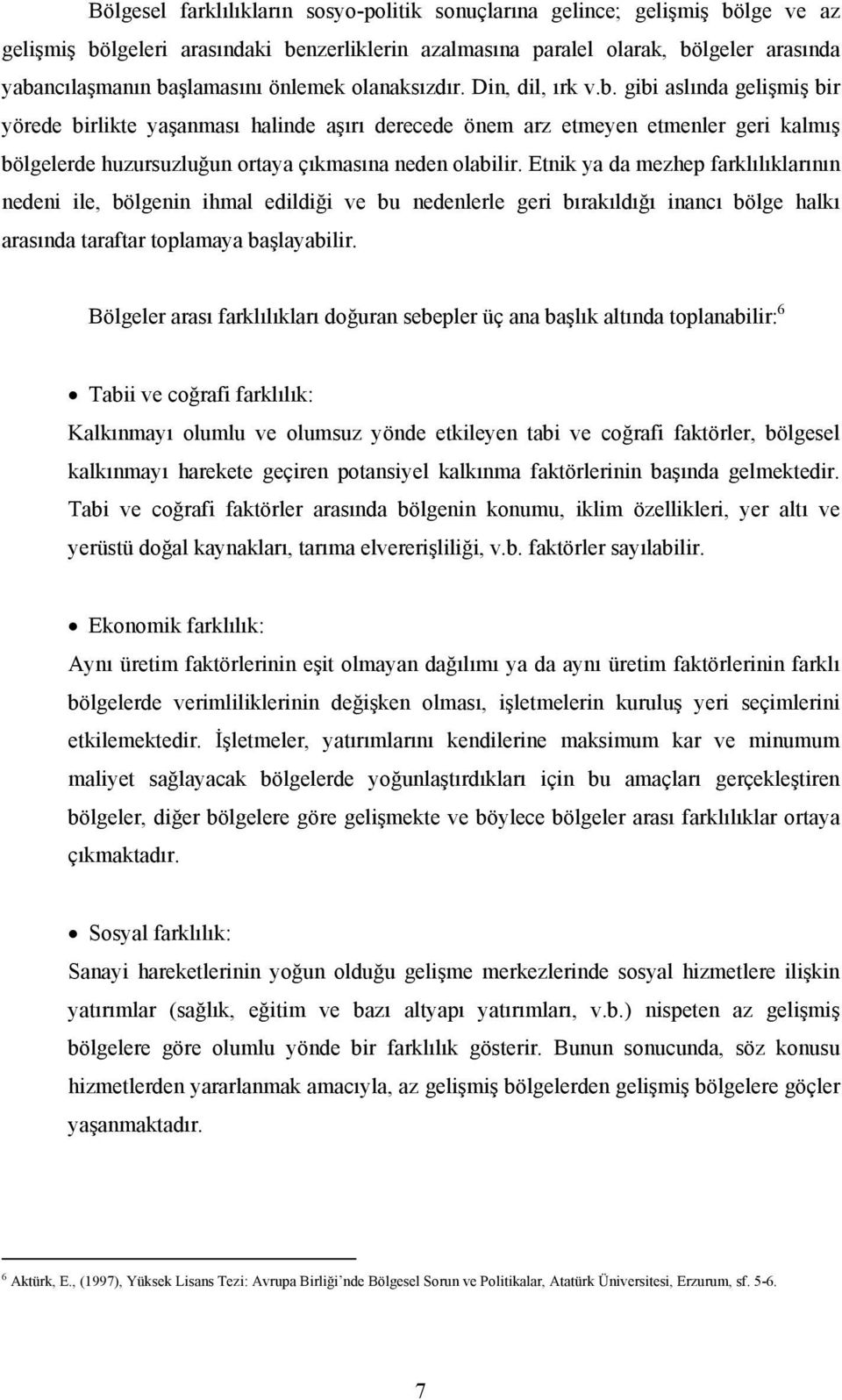 gibi aslında gelişmiş bir yörede birlikte yaşanması halinde aşırı derecede önem arz etmeyen etmenler geri kalmış bölgelerde huzursuzluğun ortaya çıkmasına neden olabilir.