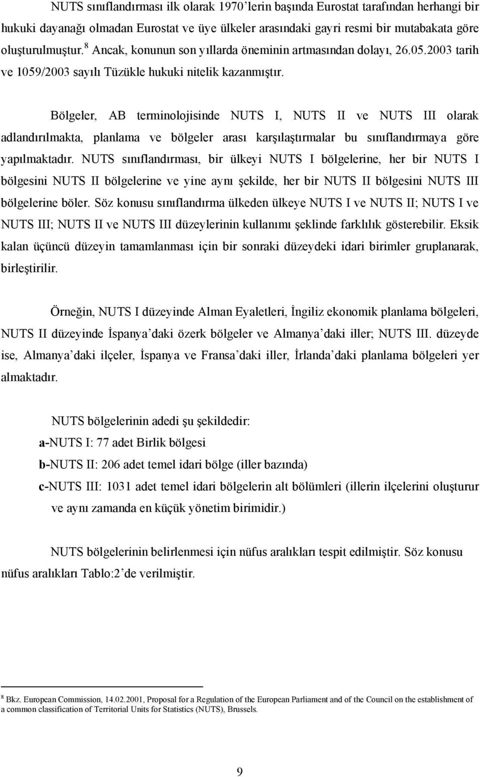 Bölgeler, AB terminolojisinde NUTS I, NUTS II ve NUTS III olarak adlandırılmakta, planlama ve bölgeler arası karşılaştırmalar bu sınıflandırmaya göre yapılmaktadır.