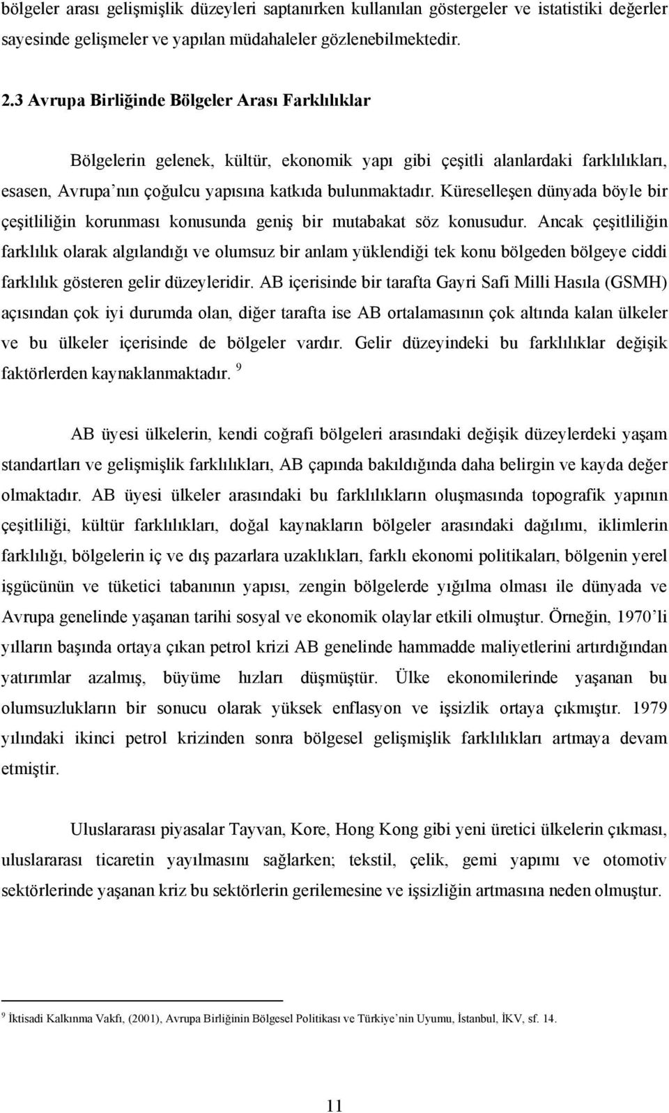 Küreselleşen dünyada böyle bir çeşitliliğin korunması konusunda geniş bir mutabakat söz konusudur.