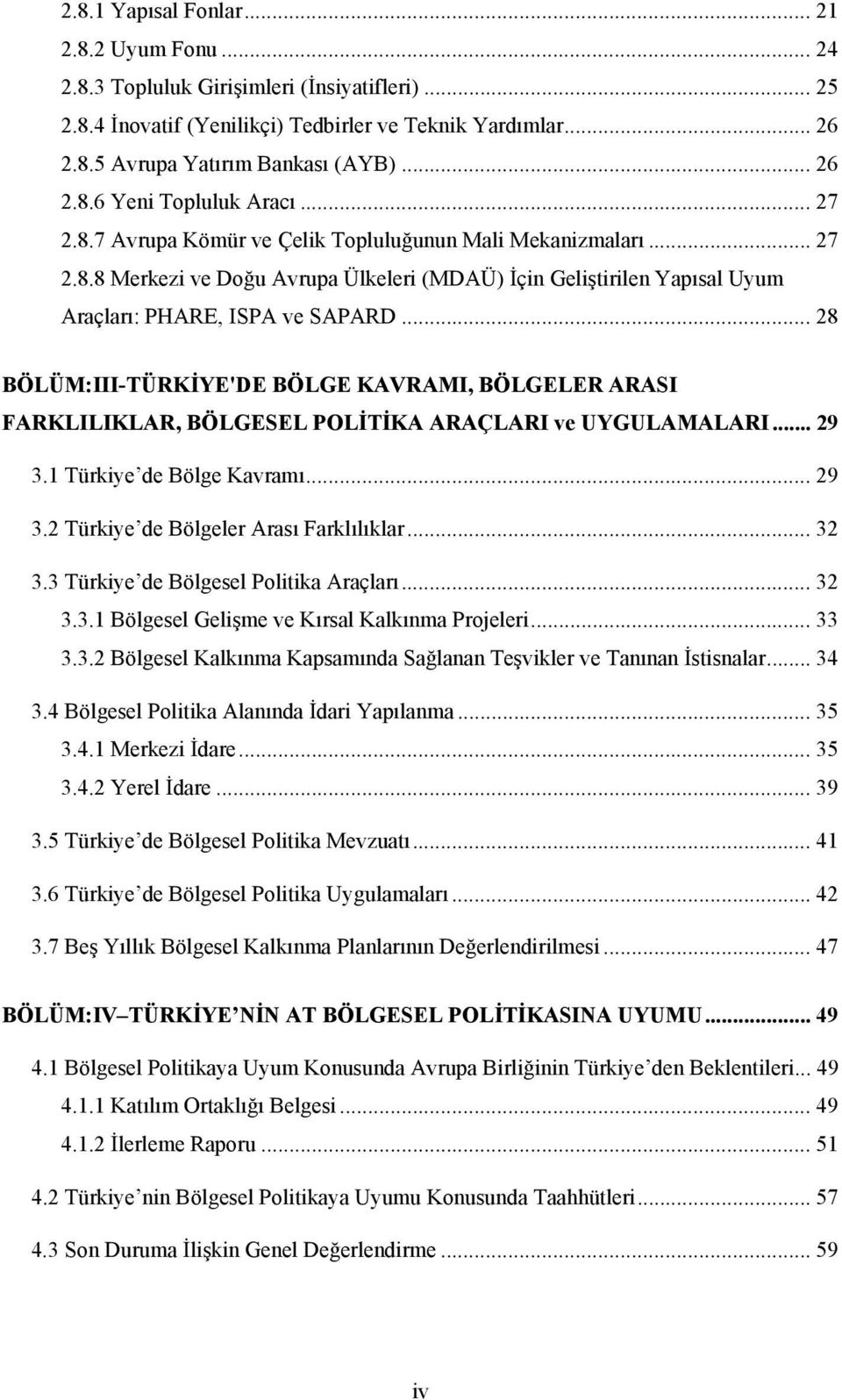 .. 28 BÖLÜM:III-TÜRKİYE'DE BÖLGE KAVRAMI, BÖLGELER ARASI FARKLILIKLAR, BÖLGESEL POLİTİKA ARAÇLARI ve UYGULAMALARI... 29 3.1 Türkiye de Bölge Kavramı... 29 3.2 Türkiye de Bölgeler Arası Farklılıklar.