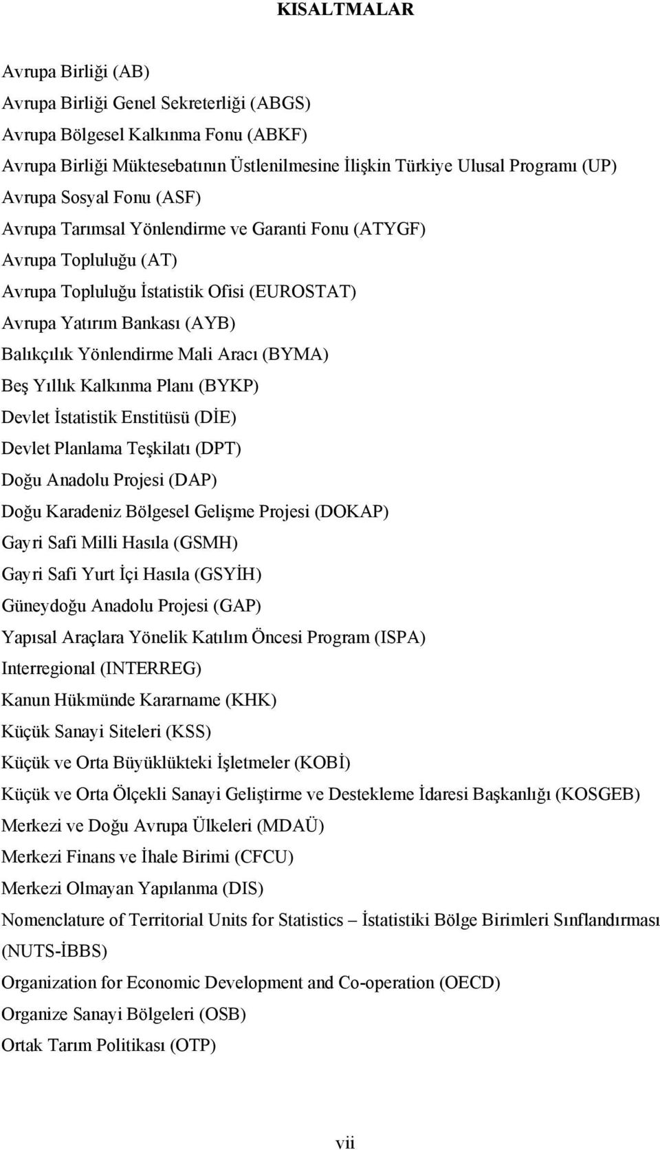 (BYMA) Beş Yıllık Kalkınma Planı (BYKP) Devlet İstatistik Enstitüsü (DİE) Devlet Planlama Teşkilatı (DPT) Doğu Anadolu Projesi (DAP) Doğu Karadeniz Bölgesel Gelişme Projesi (DOKAP) Gayri Safi Milli