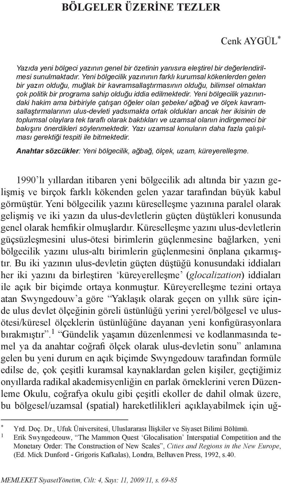 Yeni bölgecilik yazınındaki hakim ama birbiriyle çatışan öğeler olan şebeke/ ağbağ ve ölçek kavramsallaştırmalarının ulus-devleti yadsımakta ortak oldukları ancak her ikisinin de toplumsal olaylara