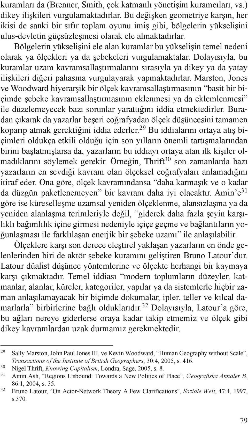 Bölgelerin yükselişini ele alan kuramlar bu yükselişin temel nedeni olarak ya ölçekleri ya da şebekeleri vurgulamaktalar.