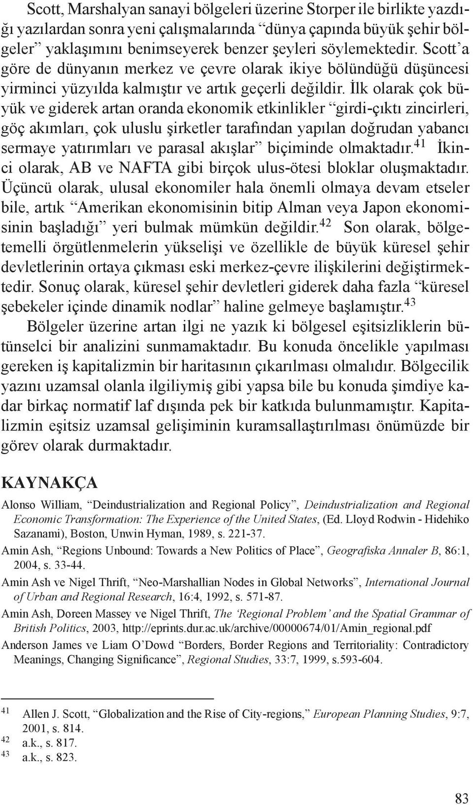 İlk olarak çok büyük ve giderek artan oranda ekonomik etkinlikler girdi-çıktı zincirleri, göç akımları, çok uluslu şirketler tarafından yapılan doğrudan yabancı sermaye yatırımları ve parasal akışlar