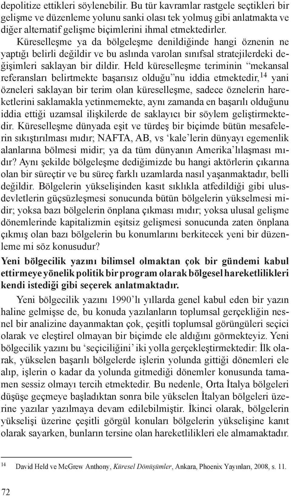 Küreselleşme ya da bölgeleşme denildiğinde hangi öznenin ne yaptığı belirli değildir ve bu aslında varolan sınıfsal stratejilerdeki değişimleri saklayan bir dildir.