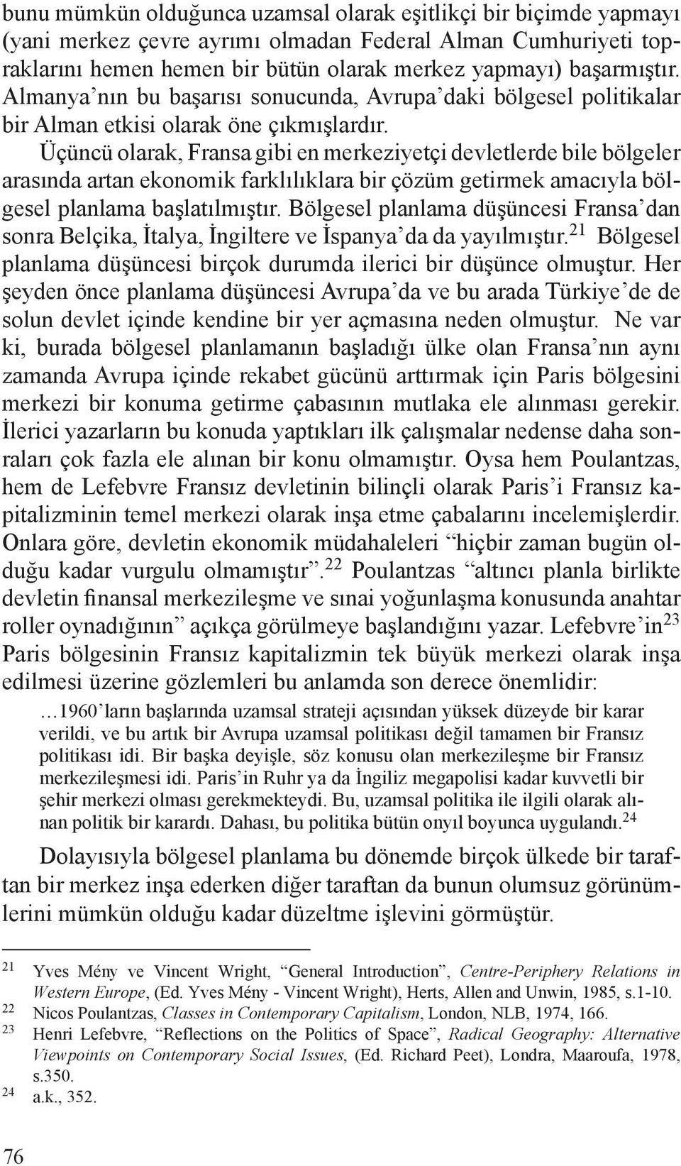 Üçüncü olarak, Fransa gibi en merkeziyetçi devletlerde bile bölgeler arasında artan ekonomik farklılıklara bir çözüm getirmek amacıyla bölgesel planlama başlatılmıştır.