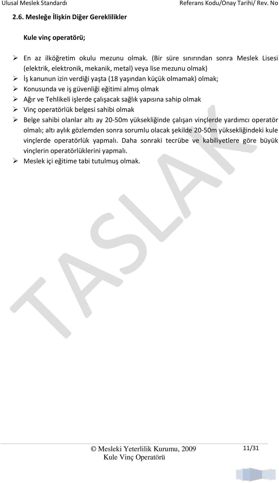 güvenliği eğitimi almış olmak Ağır ve Tehlikeli işlerde çalışacak sağlık yapısına sahip olmak Vinç operatörlük belgesi sahibi olmak Belge sahibi olanlar altı ay 20-50m yüksekliğinde