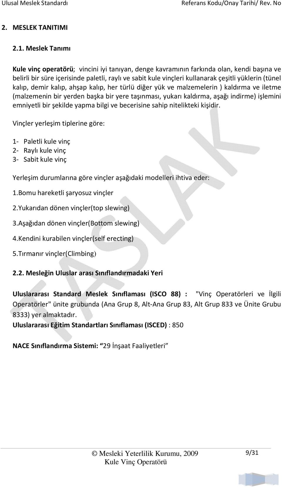 (tünel kalıp, demir kalıp, ahşap kalıp, her türlü diğer yük ve malzemelerin ) kaldırma ve iletme (malzemenin bir yerden başka bir yere taşınması, yukarı kaldırma, aşağı indirme) işlemini emniyetli