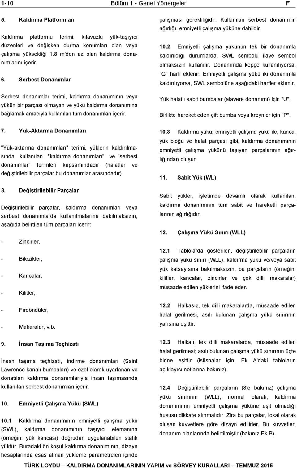 Serbest Donanımlar Serbest donanımlar terimi, kaldırma donanımının veya yükün bir parçası olmayan ve yükü kaldırma donanımına bağlamak amacıyla kullanılan tüm donanımları içerir.