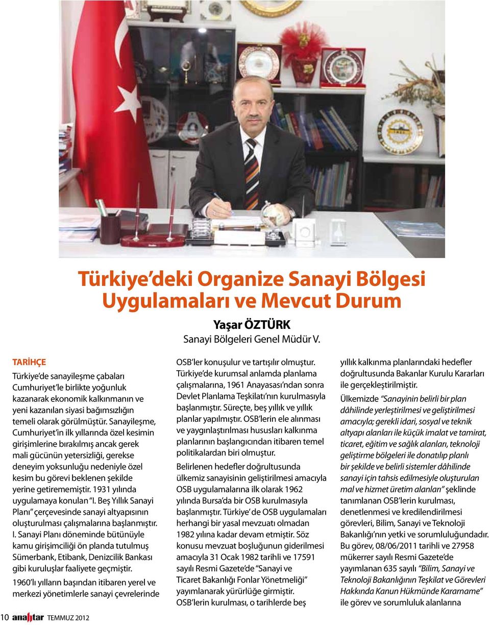 Sanayileşme, Cumhuriyet in ilk yıllarında özel kesimin girişimlerine bırakılmış ancak gerek mali gücünün yetersizliği, gerekse deneyim yoksunluğu nedeniyle özel kesim bu görevi beklenen şekilde