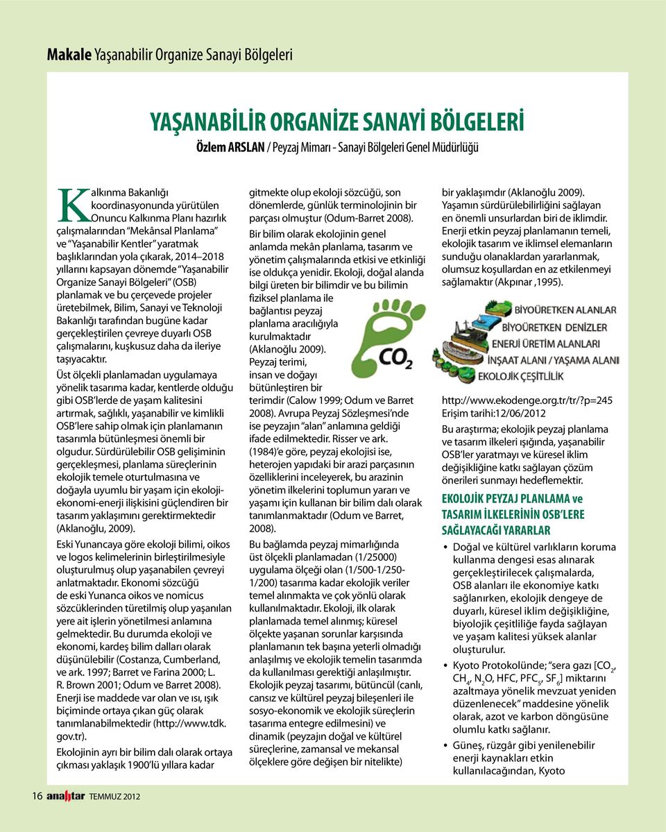 planlamak ve bu çerçevede projeler üretebilmek, Bilim, Sanayi ve Teknoloji Bakanlığı tarafından bugüne kadar gerçekleştirilen çevreye duyarlı OSB çalışmalarını, kuşkusuz daha da ileriye taşıyacaktır.