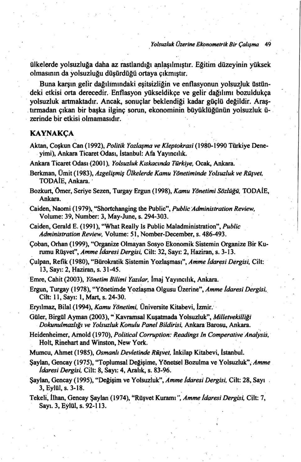 , Enflasyon yükseldikçe ve gelir dağılımı bozuldukça yolsuzluk artmakta4~r. Ancak, s~nuçlar beklendiği kadar güçlü değildir.