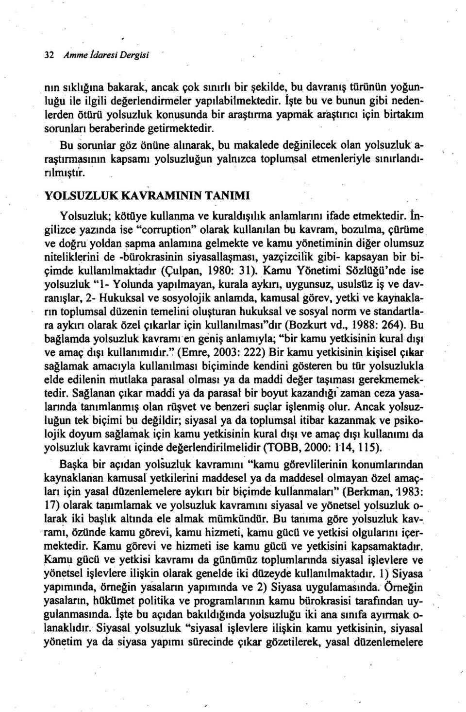 Bu sorunlar göz önüne alınarak, bu makalede değinilecek olan yolsuzluk a raştırmasının rılmıştır.