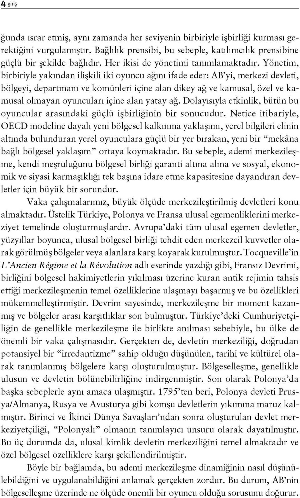 Yönetim, birbiriyle yakından ilişkili iki oyuncu ağını ifade eder: AB yi, merkezi devleti, bölgeyi, departmanı ve komünleri içine alan dikey ağ ve kamusal, özel ve kamusal olmayan oyuncuları içine