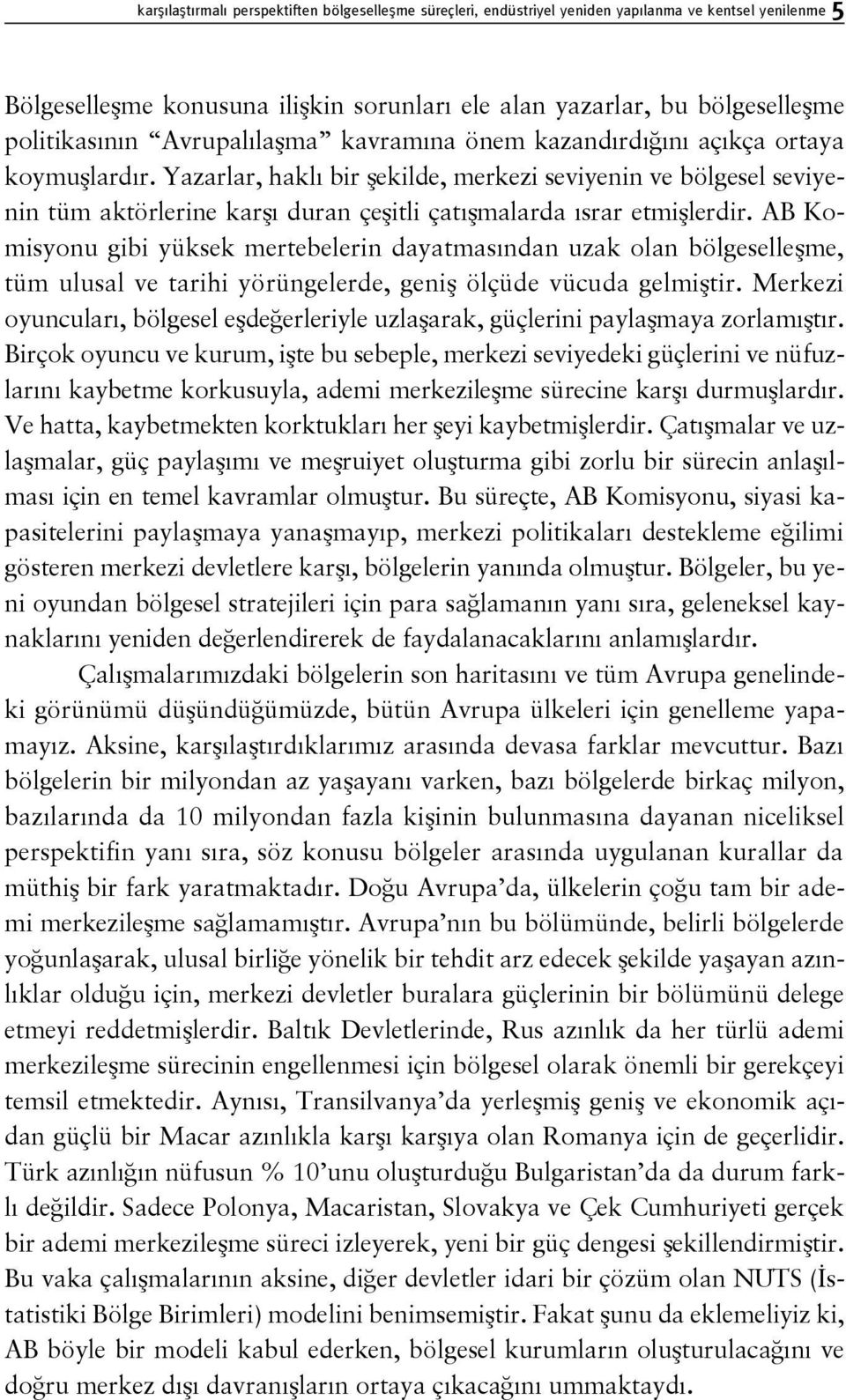 Yazarlar, haklı bir şekilde, merkezi seviyenin ve bölgesel seviyenin tüm aktörlerine karşı duran çeşitli çatışmalarda ısrar etmişlerdir.