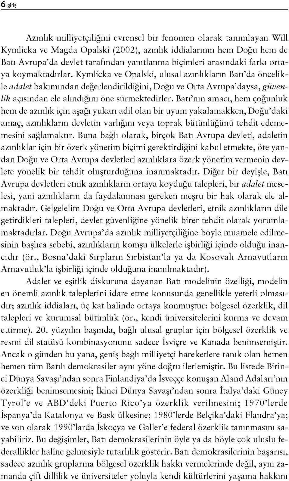 Kymlicka ve Opalski, ulusal azınlıkların Batı da öncelikle adalet bakımından değerlendirildiğini, Doğu ve Orta Avrupa daysa, güvenlik açısından ele alındığını öne sürmektedirler.