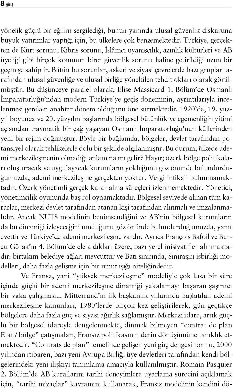 Bütün bu sorunlar, askeri ve siyasi çevrelerde bazı gruplar tarafından ulusal güvenliğe ve ulusal birliğe yöneltilen tehdit okları olarak görülmüştür. Bu düşünceye paralel olarak, Elise Massicard 1.