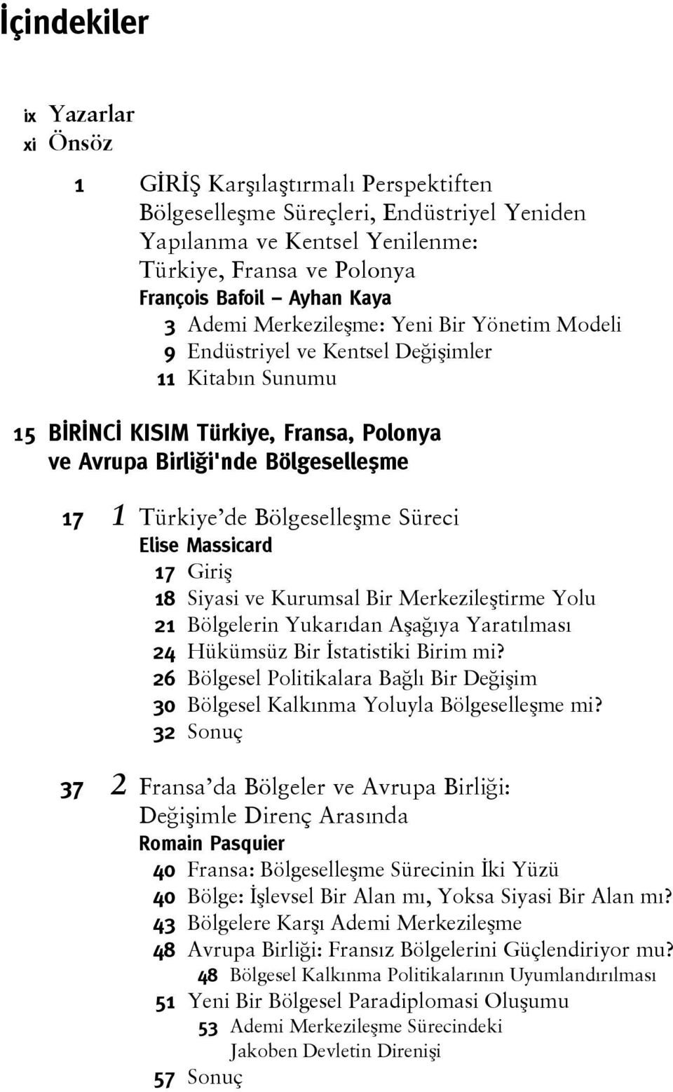 Bölgeselleşme Süreci Elise Massicard 17 Giriş 18 Siyasi ve Kurumsal Bir Merkezileştirme Yolu 21 Bölgelerin Yukarıdan Aşağıya Yaratılması 24 Hükümsüz Bir İstatistiki Birim mi?