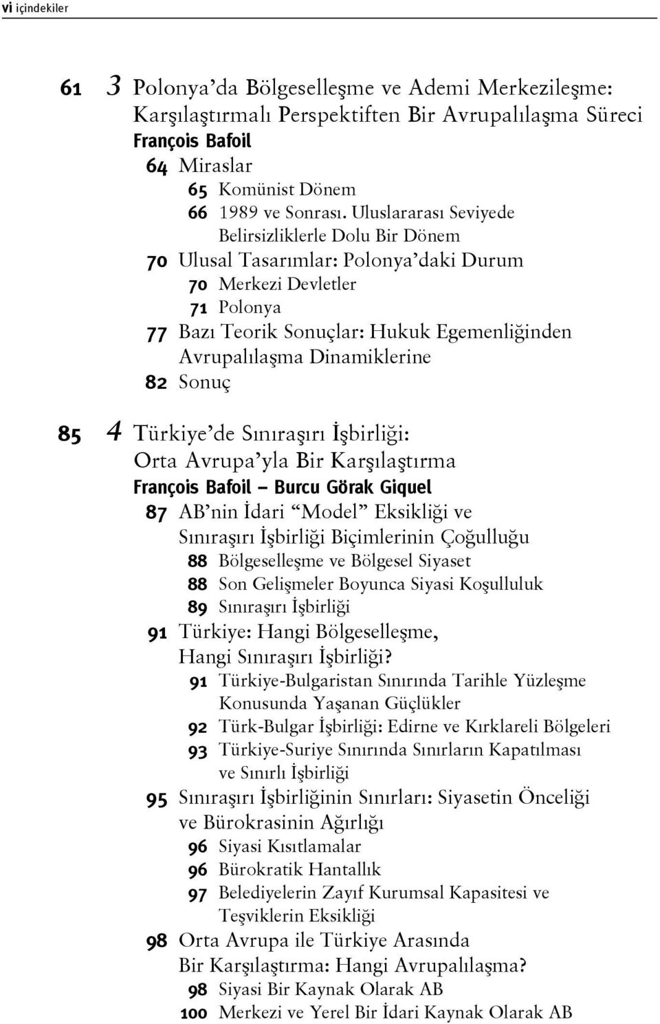 Dinamiklerine 82 Sonuç 85 4 Türkiye de Sınıraşırı İşbirliği: Orta Avrupa yla Bir Karşılaştırma François Bafoil Burcu Görak Giquel 87 AB nin İdari Model Eksikliği ve Sınıraşırı İşbirliği Biçimlerinin