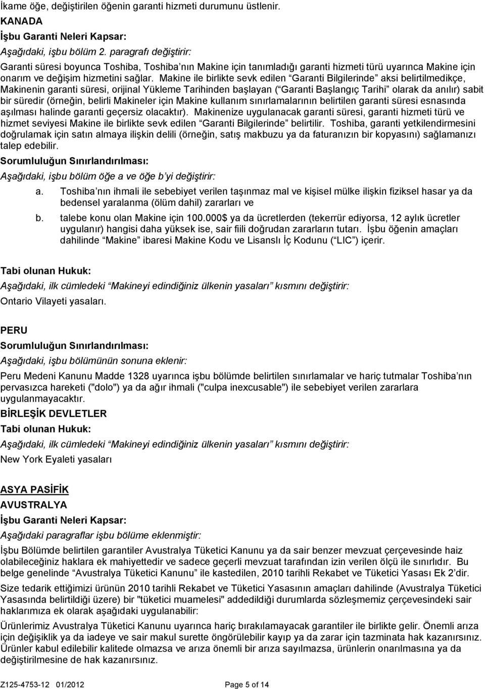 Makine ile birlikte sevk edilen Garanti Bilgilerinde aksi belirtilmedikçe, Makinenin garanti süresi, orijinal Yükleme Tarihinden başlayan ( Garanti Başlangıç Tarihi olarak da anılır) sabit bir