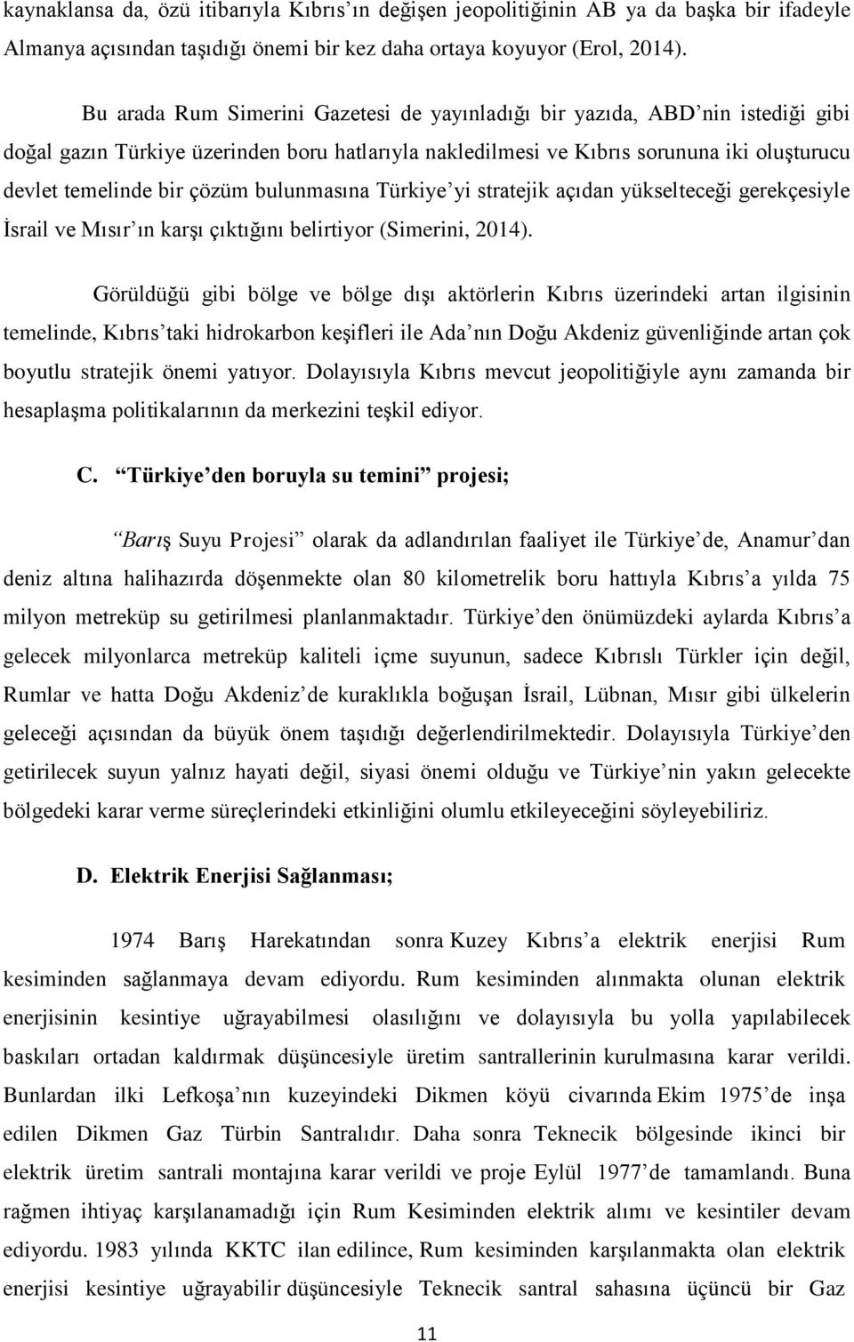 bulunmasına Türkiye yi stratejik açıdan yükselteceği gerekçesiyle İsrail ve Mısır ın karşı çıktığını belirtiyor (Simerini, 2014).