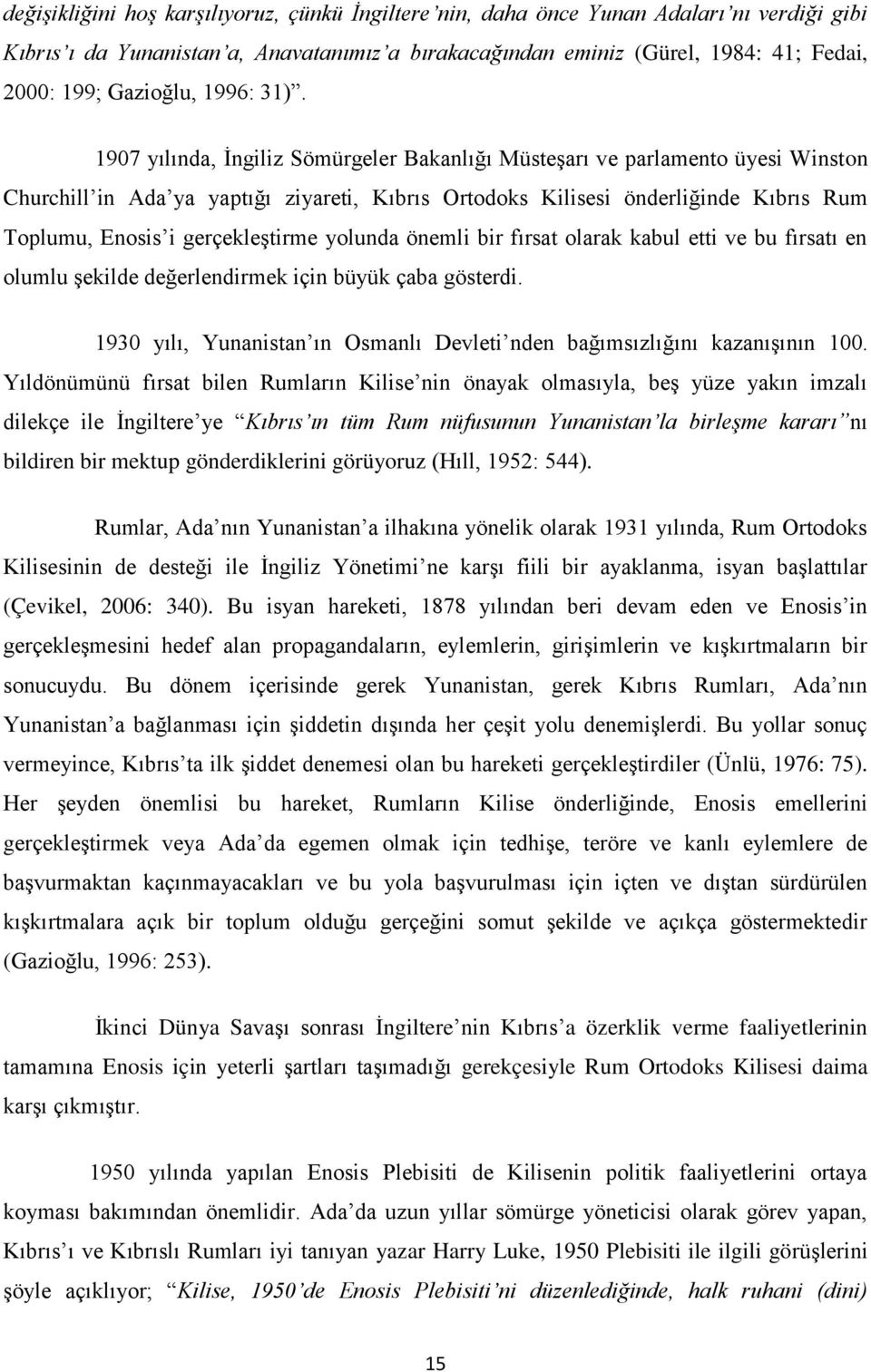 1907 yılında, İngiliz Sömürgeler Bakanlığı Müsteşarı ve parlamento üyesi Winston Churchill in Ada ya yaptığı ziyareti, Kıbrıs Ortodoks Kilisesi önderliğinde Kıbrıs Rum Toplumu, Enosis i