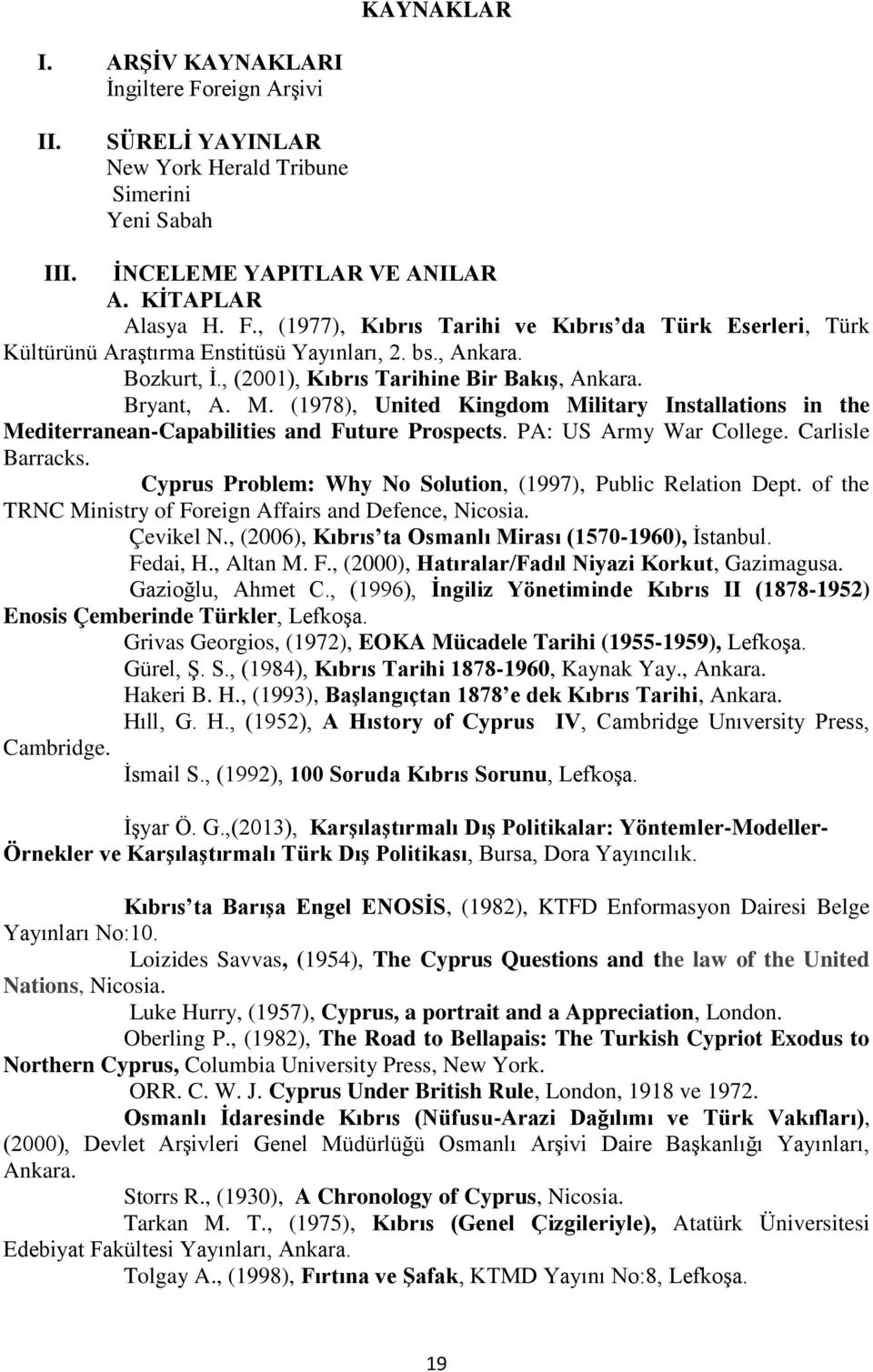 PA: US Army War College. Carlisle Barracks. Cyprus Problem: Why No Solution, (1997), Public Relation Dept. of the TRNC Ministry of Foreign Affairs and Defence, Nicosia. Çevikel N.