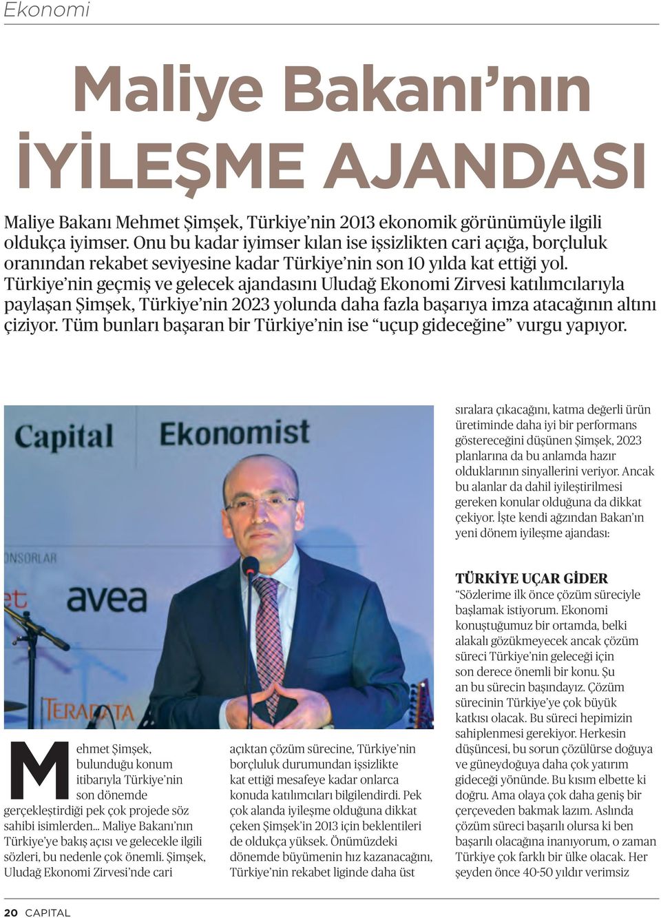 Türkiye nin geçmiş ve gelecek ajandasını Uludağ Ekonomi Zirvesi katılımcılarıyla paylaşan Şimşek, Türkiye nin 2023 yolunda daha fazla başarıya imza atacağının altını çiziyor.