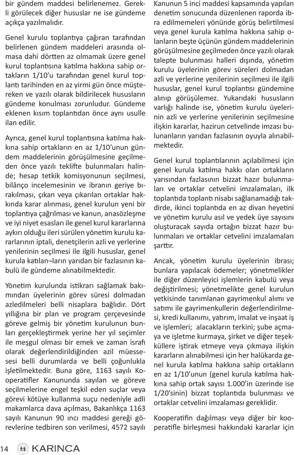 kurul toplantı tarihinden en az yirmi gün önce müştereken ve yazılı olarak bildirilecek hususların gündeme konulması zorunludur. Gündeme eklenen kısım toplantıdan önce aynı usulle ilan edilir.