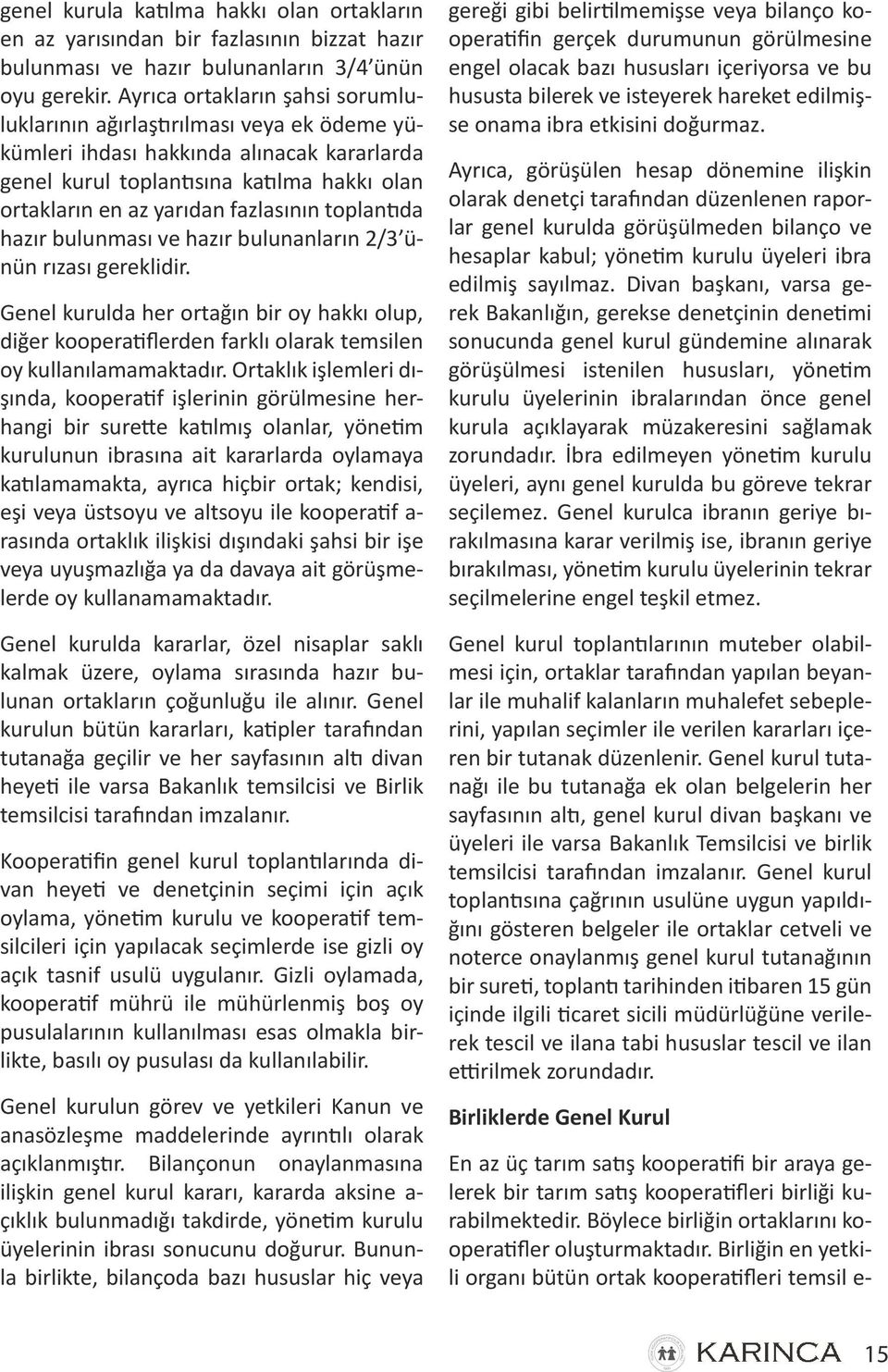 toplantıda hazır bulunması ve hazır bulunanların 2/3 ünün rızası gereklidir. Genel kurulda her ortağın bir oy hakkı olup, diğer kooperatiflerden farklı olarak temsilen oy kullanılamamaktadır.