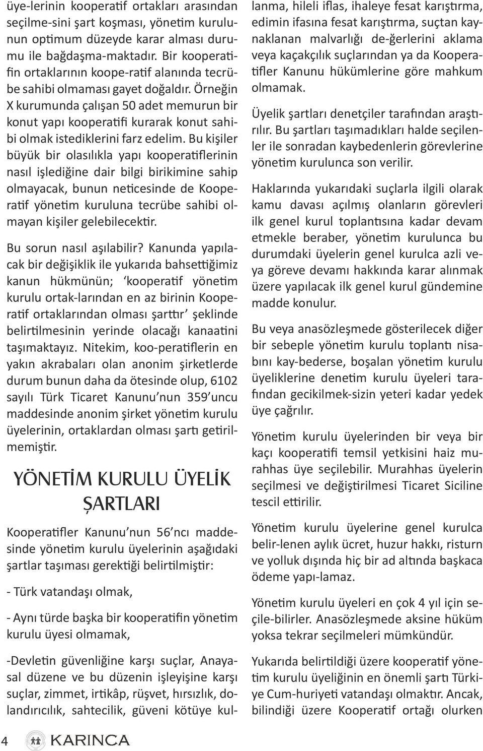 Örneğin X kurumunda çalışan 50 adet memurun bir konut yapı kooperatifi kurarak konut sahibi olmak istediklerini farz edelim.