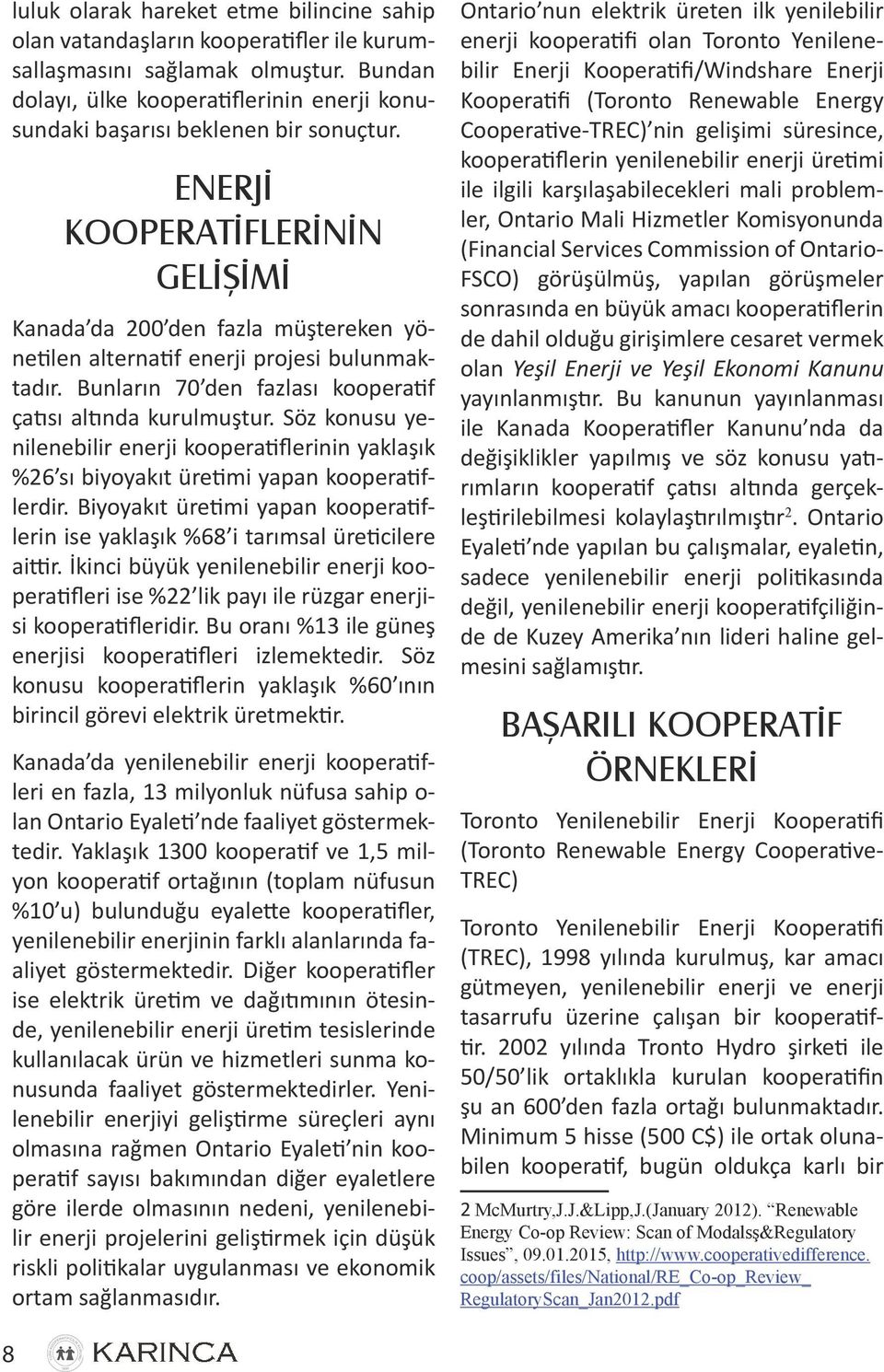 ENERJİ KOOPERATİFLERİNİN GELİŞİMİ Kanada da 200 den fazla müştereken yönetilen alternatif enerji projesi bulunmaktadır. Bunların 70 den fazlası kooperatif çatısı altında kurulmuştur.