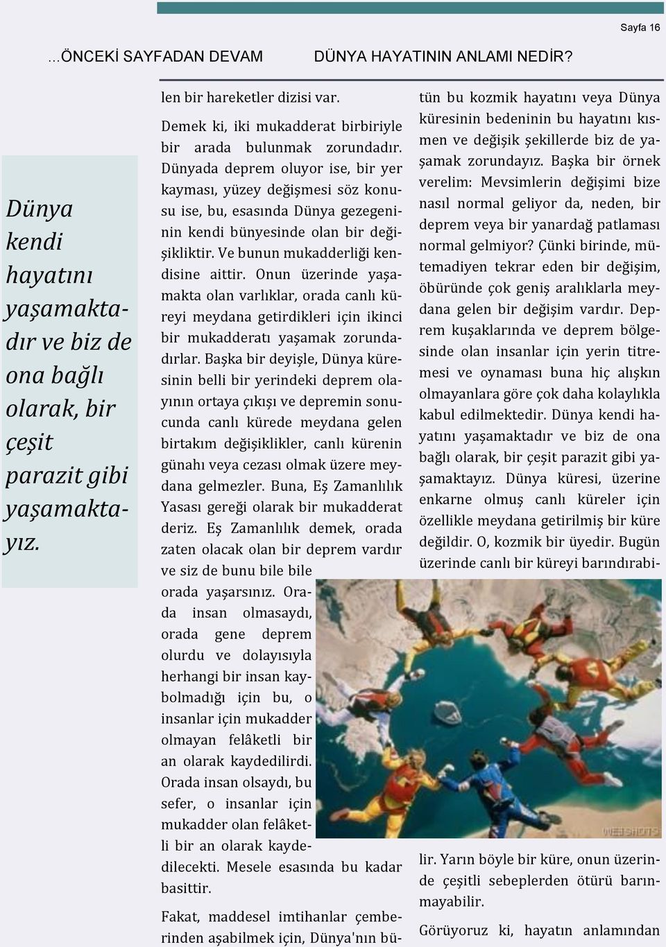 Dü nyada deprem olüyor ise, bir yer kayması, yü zey değ işmesi so z konüsü ise, bü, esasında Dü nya ğezeğeninin kendi bü nyesinde olan bir değ i- şikliktir. Ve bünün mükadderliğ i kendisine aittir.