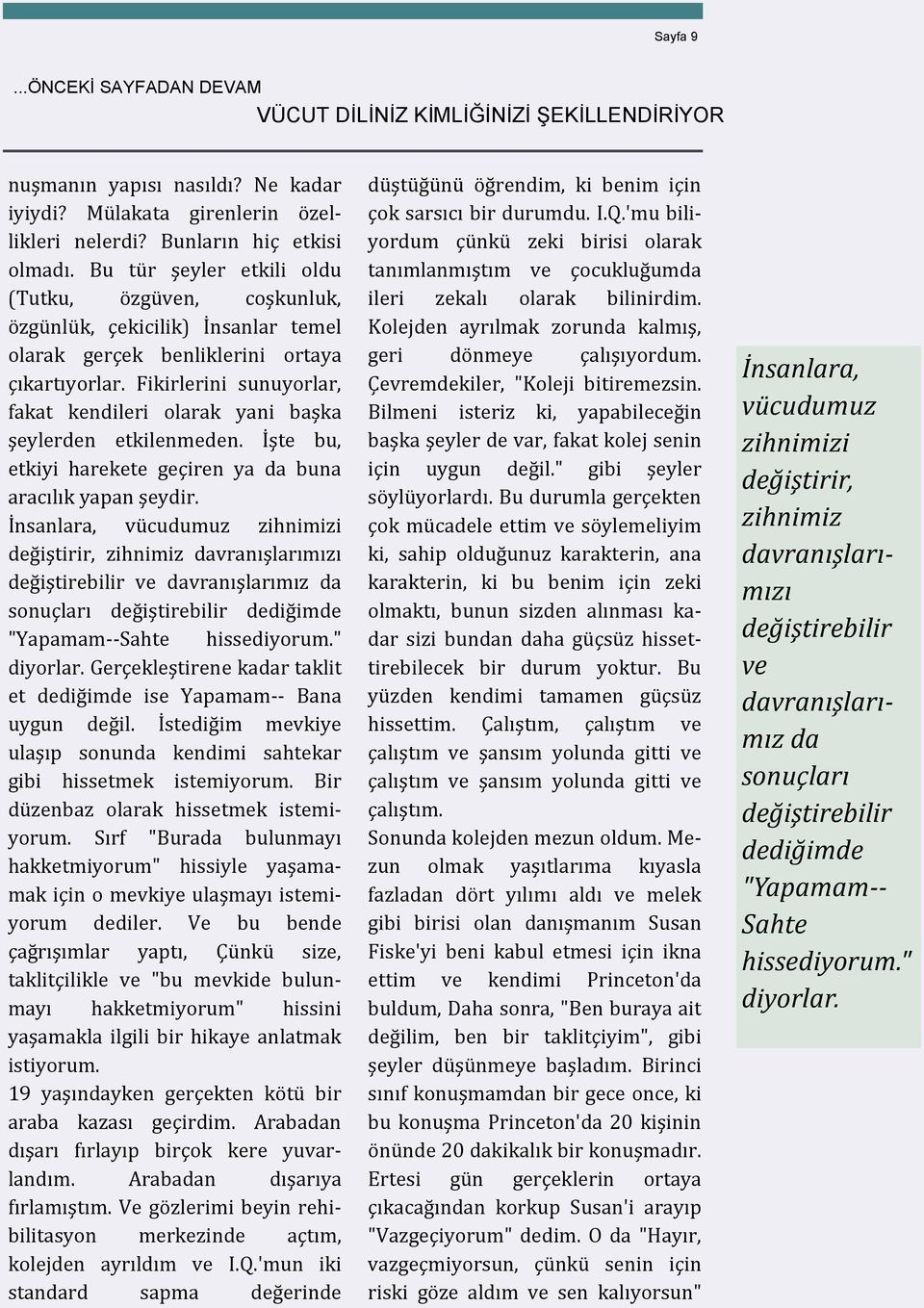 Fikirlerini sünüyorlar, fakat kendileri olarak yani başka şeylerden etkilenmeden. İ şte bu, etkiyi harekete geçiren ya da büna aracılık yapan şeydir.