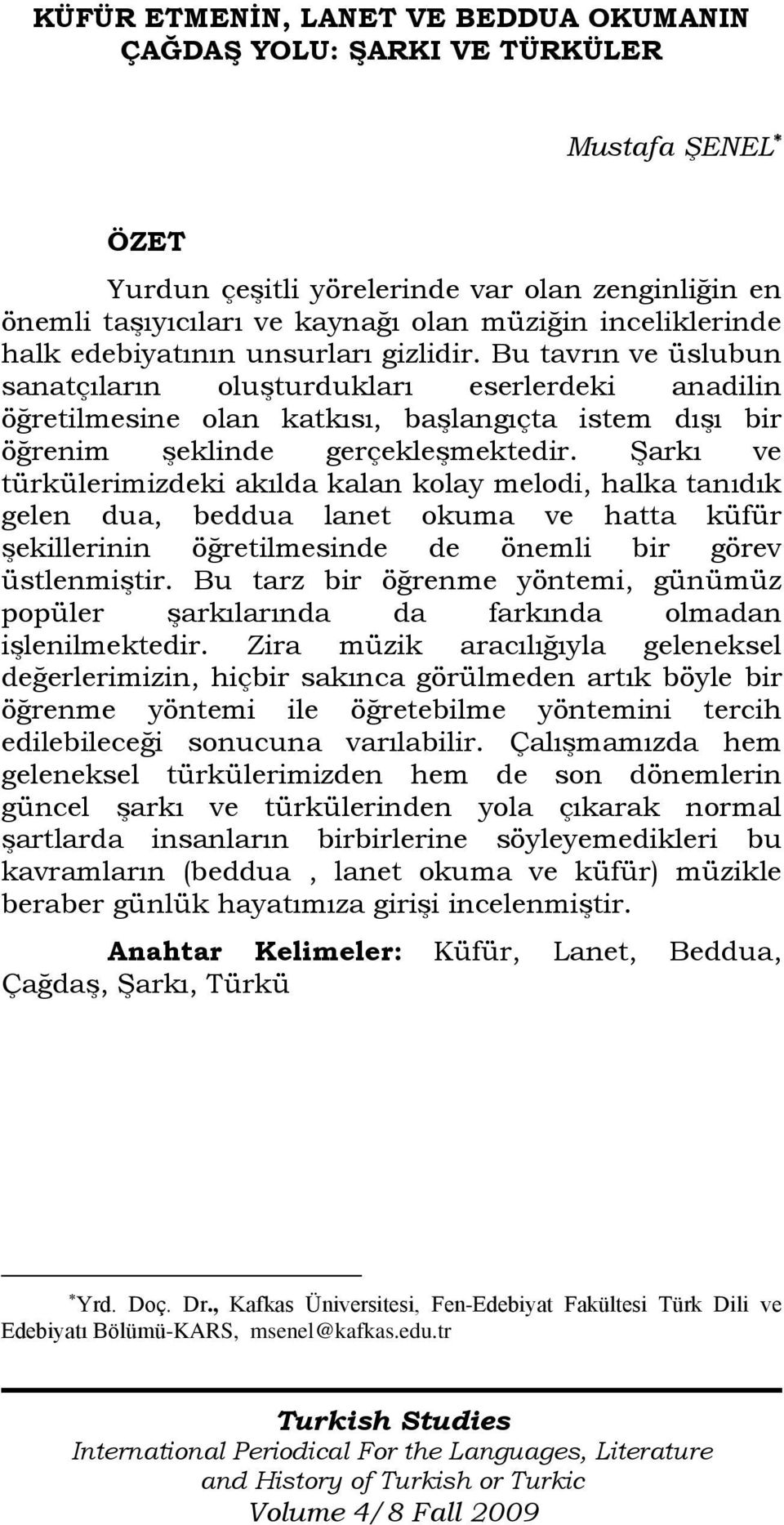 Şarkı ve türkülerimizdeki akılda kalan kolay melodi, halka tanıdık gelen dua, beddua lanet okuma ve hatta küfür şekillerinin öğretilmesinde de önemli bir görev üstlenmiştir.