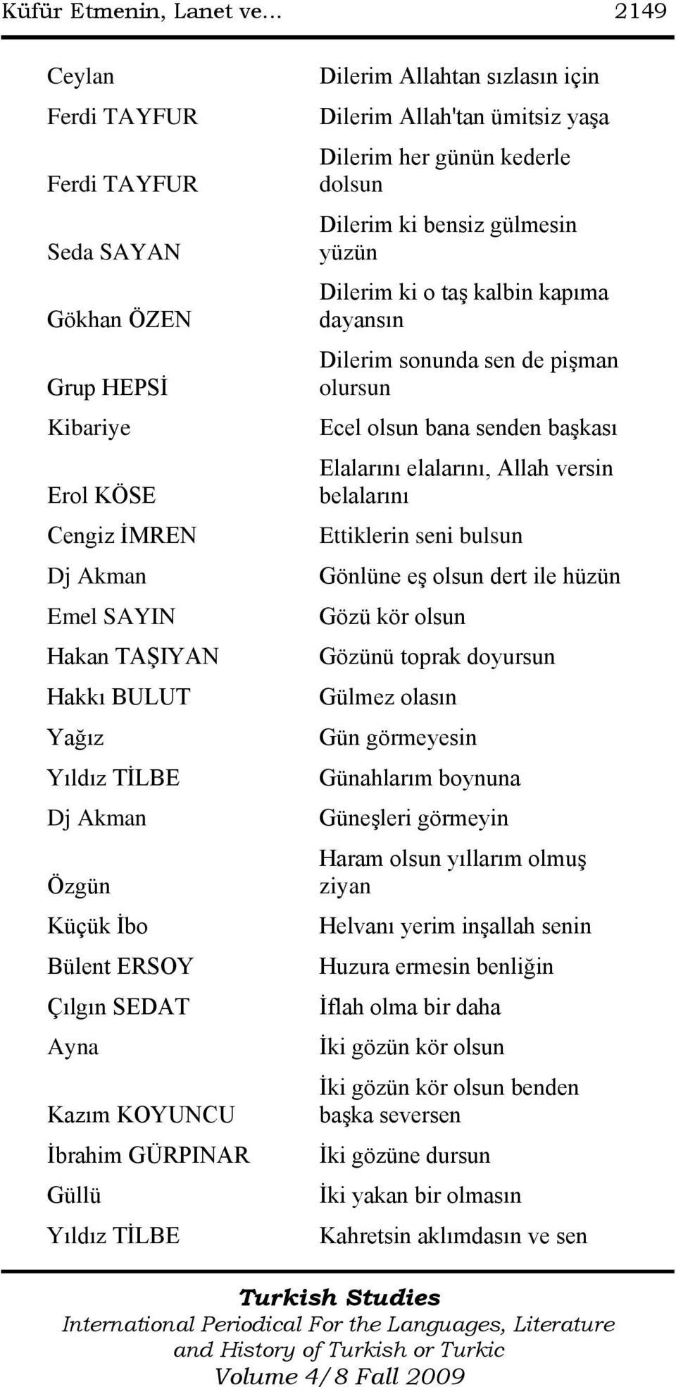 Bülent ERSOY Çılgın SEDAT Ayna Kazım KOYUNCU Ġbrahim GÜRPINAR Güllü Yıldız TĠLBE Dilerim Allahtan sızlasın için Dilerim Allah'tan ümitsiz yaģa Dilerim her günün kederle dolsun Dilerim ki bensiz