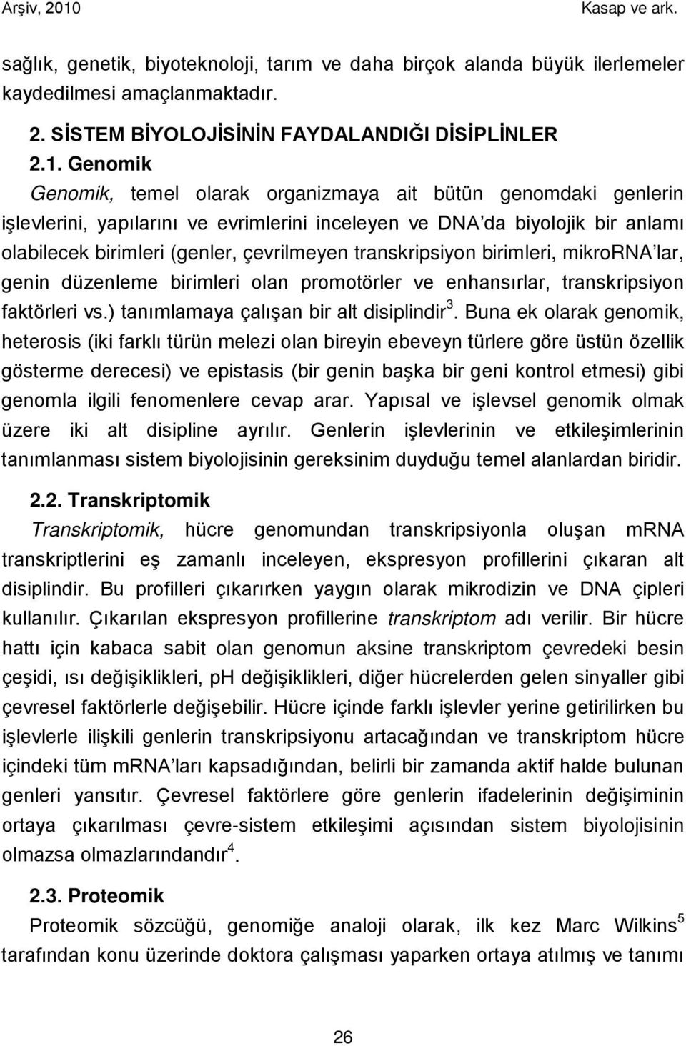 transkripsiyon birimleri, mikrorna lar, genin düzenleme birimleri olan promotörler ve enhansırlar, transkripsiyon faktörleri vs.) tanımlamaya çalışan bir alt disiplindir 3.