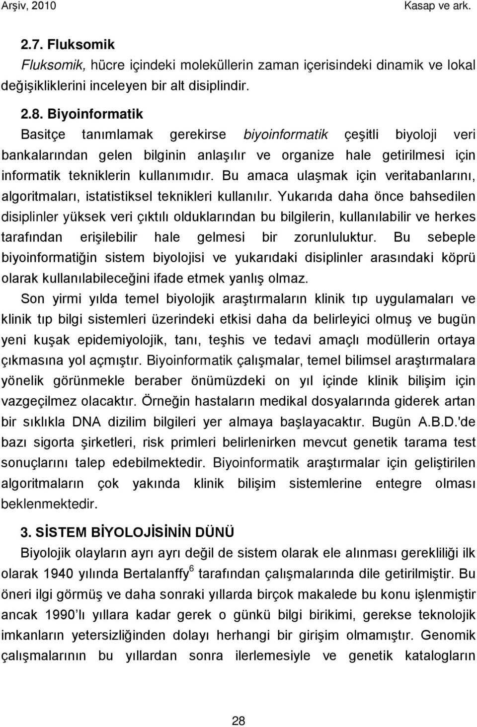 Bu amaca ulaşmak için veritabanlarını, algoritmaları, istatistiksel teknikleri kullanılır.